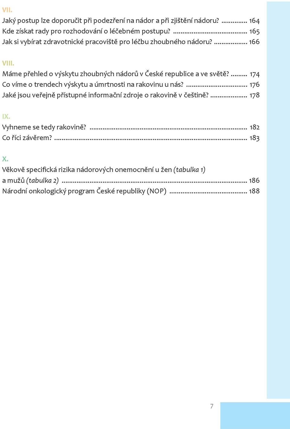 ... 174 Co víme o trendech výskytu a úmrtnosti na rakovinu u nás?... 176 Jaké jsou ve ejn p ístupné informa ní zdroje o rakovin v eštin?... 178 IX.