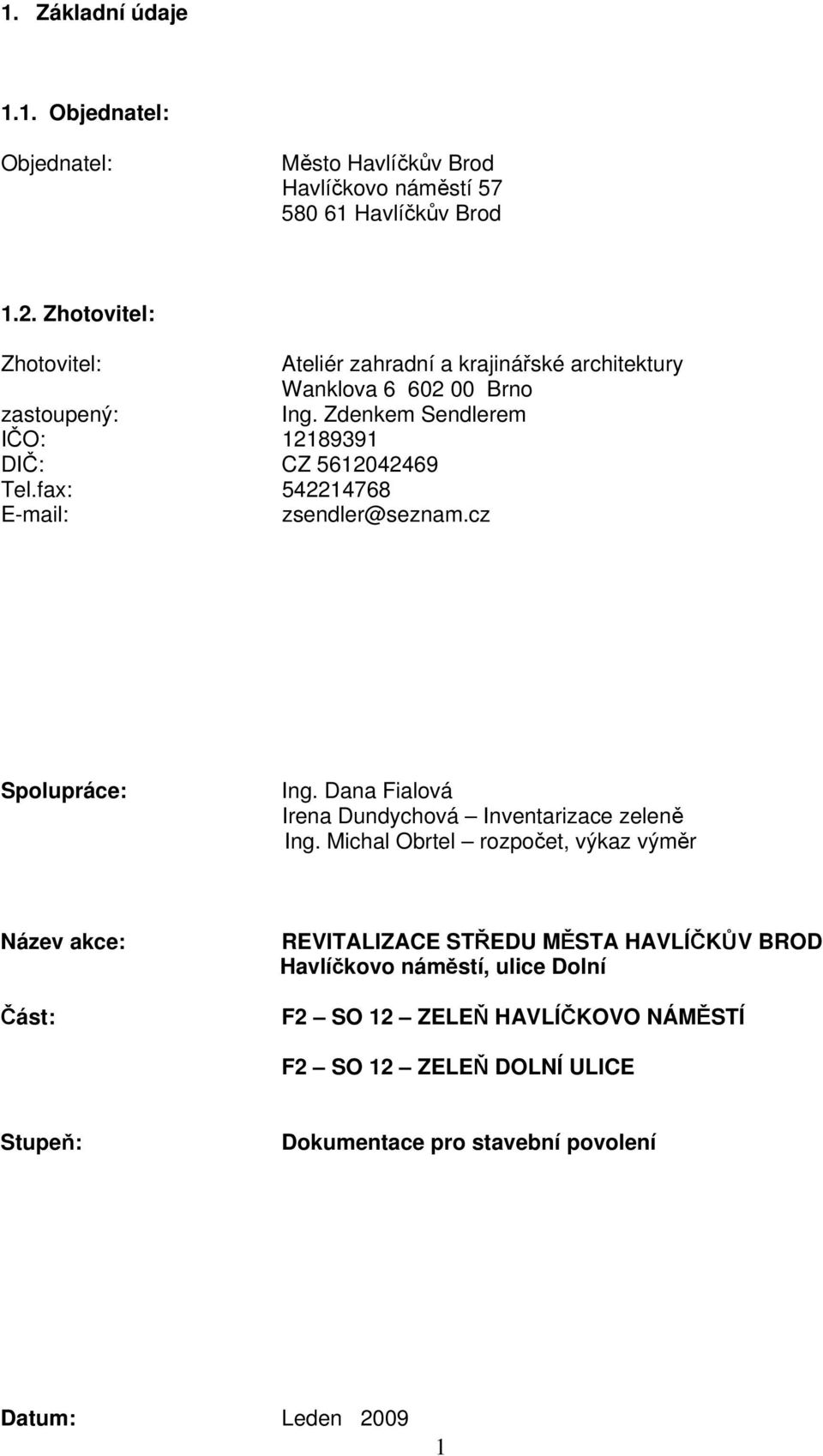 Zdenkem Sendlerem Tel.fax: 542214768 E-mail: zsendler@seznam.cz Spolupráce: Ing. Dana Fialová Irena Dundychová Inventarizace zeleně Ing.