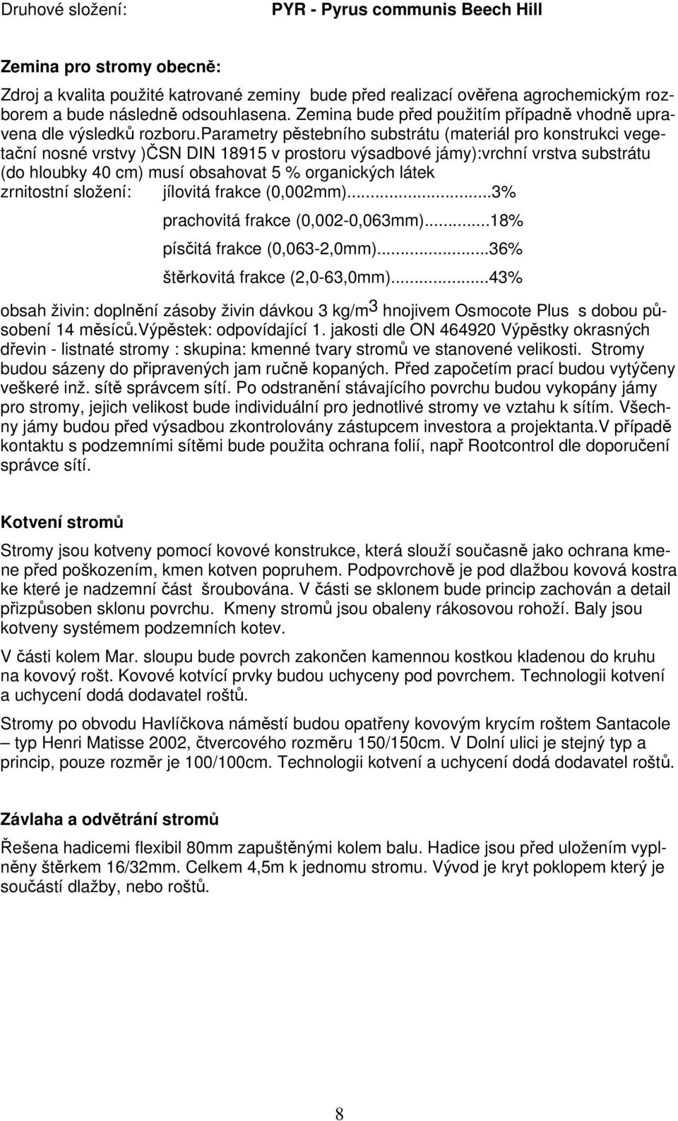 parametry pěstebního substrátu (materiál pro konstrukci vegetační nosné vrstvy )ČSN DIN 18915 v prostoru výsadbové jámy):vrchní vrstva substrátu (do hloubky 40 cm) musí obsahovat 5 % organických