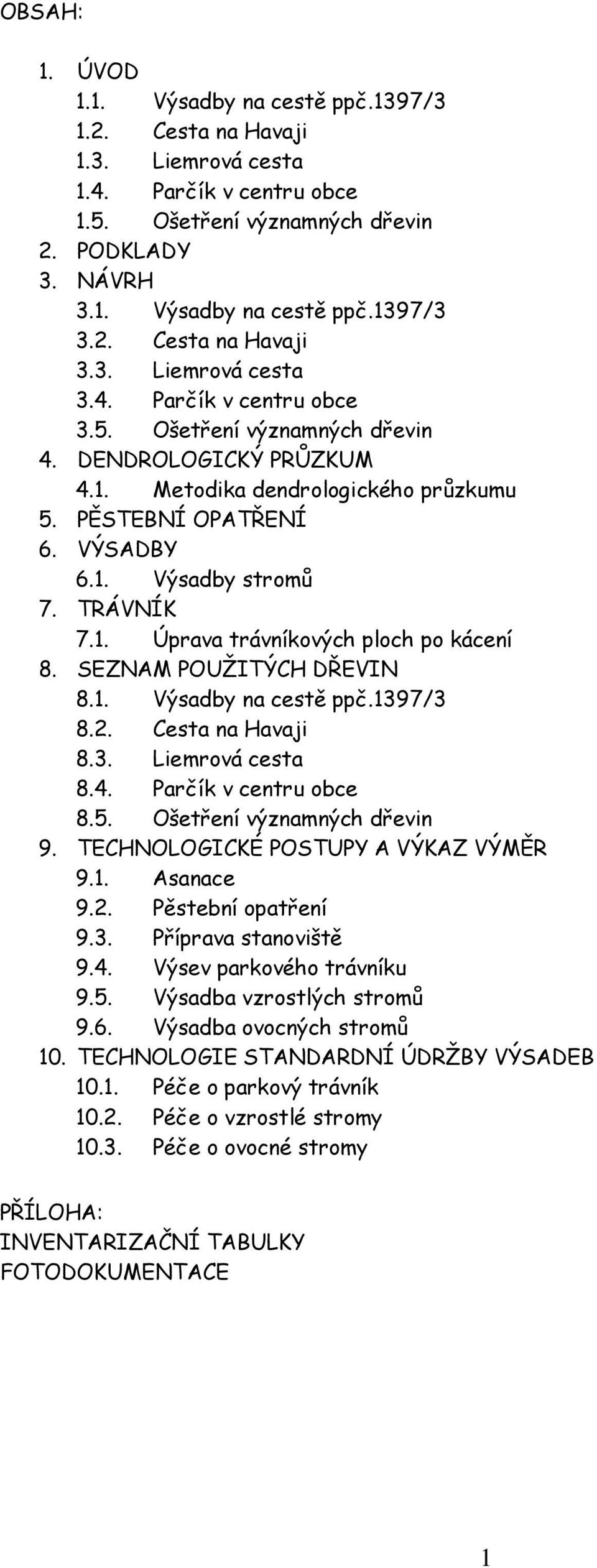 TRÁVNÍK 7.1. Úprava trávníkových ploch po kácení 8. SEZNAM POUŽITÝCH DŘEVIN 8.1. Výsadby na cestě ppč.1397/3 8.2. Cesta na Havaji 8.3. Liemrová cesta 8.4. Parčík v centru obce 8.5.