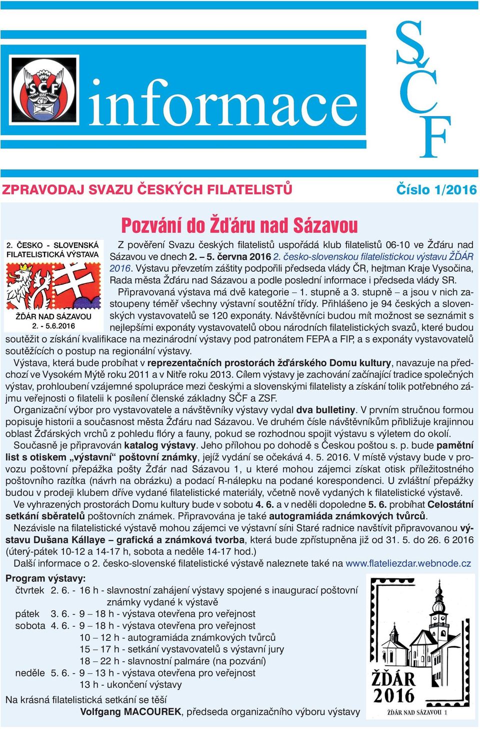 Výstavu převzetím záštity podpořili před seda vlády ČR, hejtman Kraje Vysočina, Rada města Žďáru nad Sázavou a podle poslední informace i předseda vlády SR. Připravovaná výstava má dvě kategorie 1.