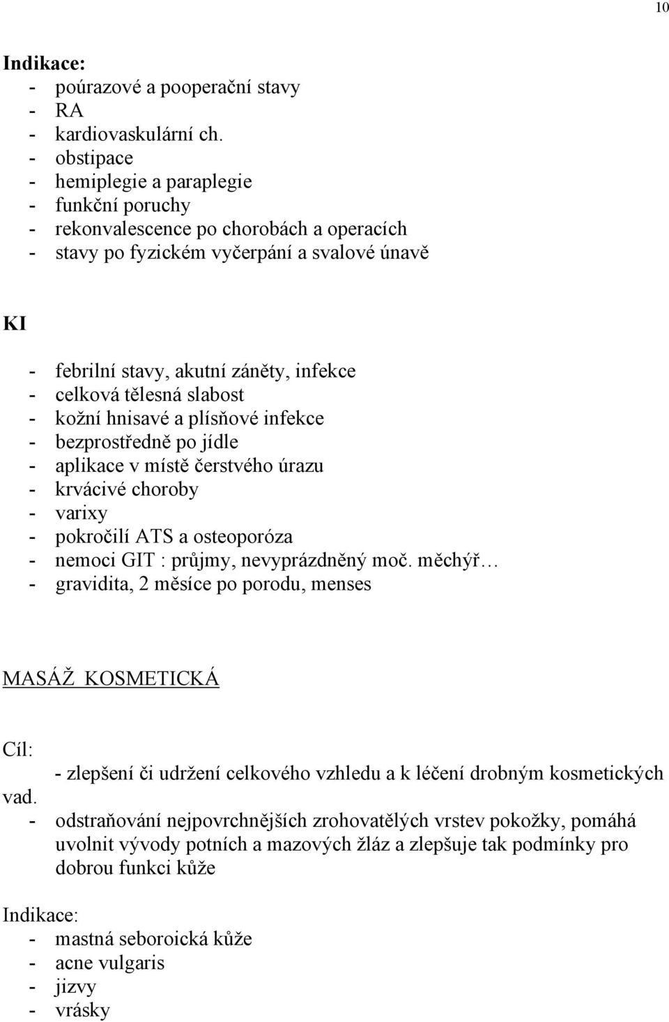 tělesná slabost - kožní hnisavé a plísňové infekce - bezprostředně po jídle - aplikace v místě čerstvého úrazu - krvácivé choroby - varixy - pokročilí ATS a osteoporóza - nemoci GIT : průjmy,