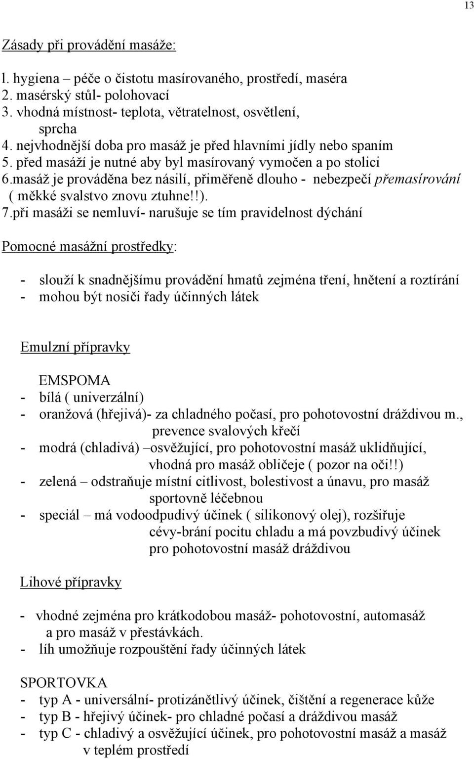 masáž je prováděna bez násilí, přiměřeně dlouho - nebezpečí přemasírování ( měkké svalstvo znovu ztuhne!!). 7.