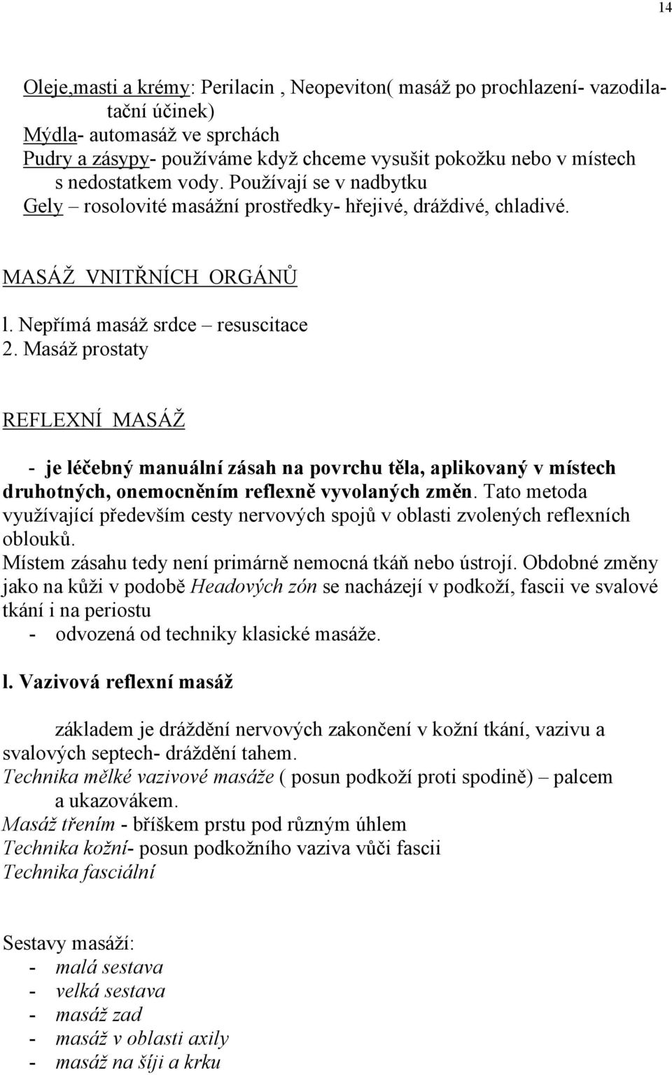 Masáž prostaty REFLEXNÍ MASÁŽ - je léčebný manuální zásah na povrchu těla, aplikovaný v místech druhotných, onemocněním reflexně vyvolaných změn.