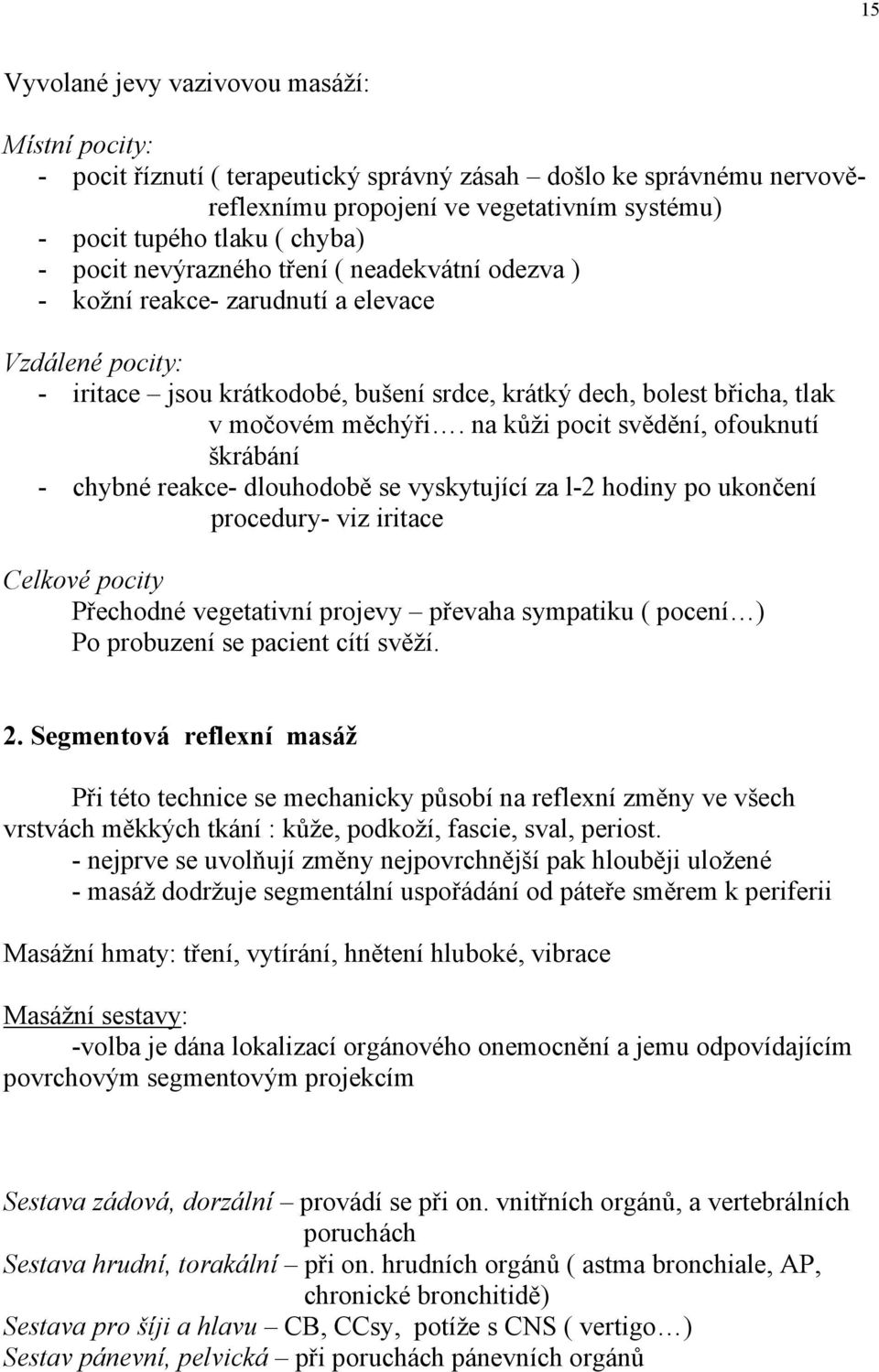 na kůži pocit svědění, ofouknutí škrábání - chybné reakce- dlouhodobě se vyskytující za l-2 hodiny po ukončení procedury- viz iritace Celkové pocity Přechodné vegetativní projevy převaha sympatiku (