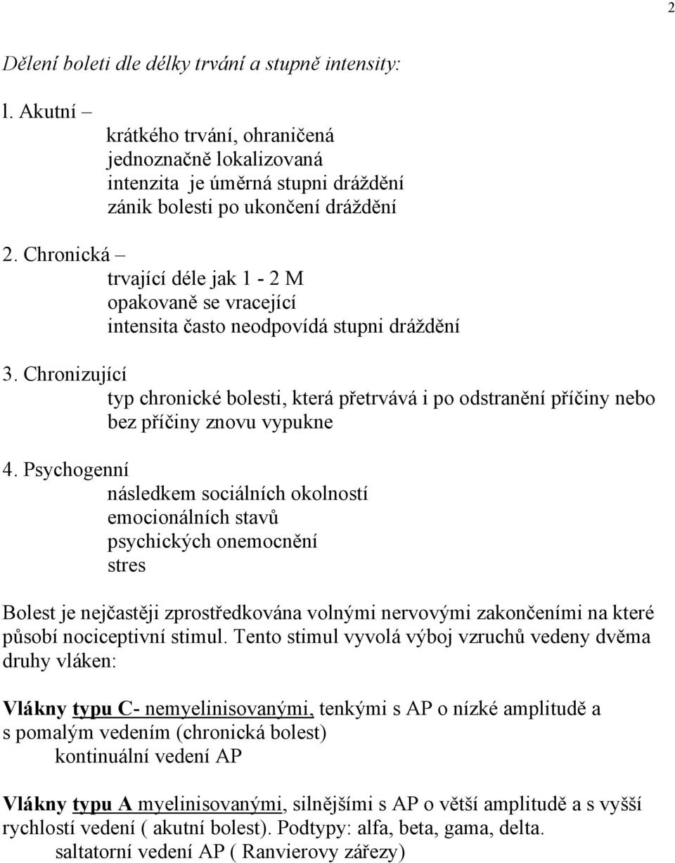 Chronizující typ chronické bolesti, která přetrvává i po odstranění příčiny nebo bez příčiny znovu vypukne 4.