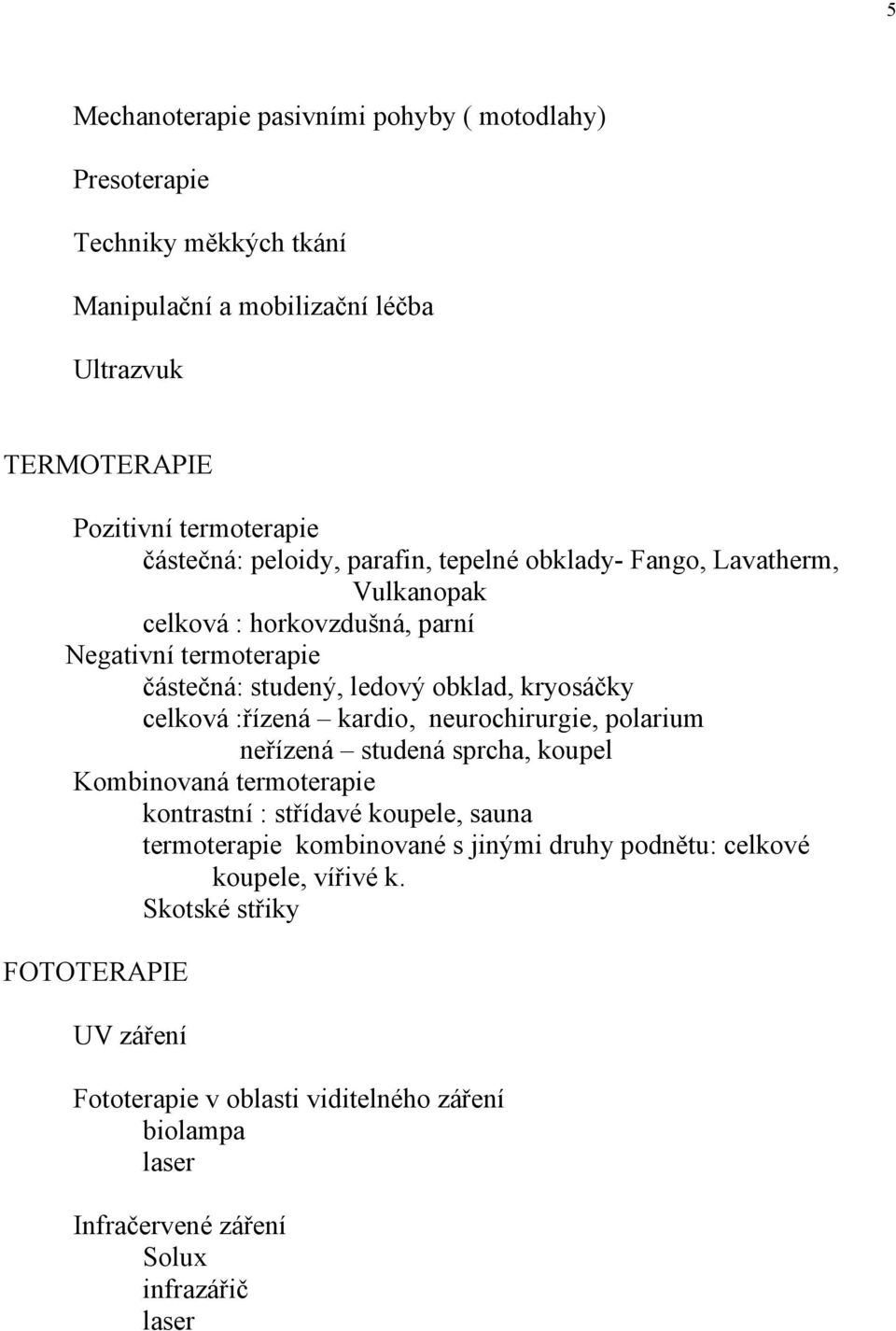 :řízená kardio, neurochirurgie, polarium neřízená studená sprcha, koupel Kombinovaná termoterapie kontrastní : střídavé koupele, sauna termoterapie kombinované s jinými