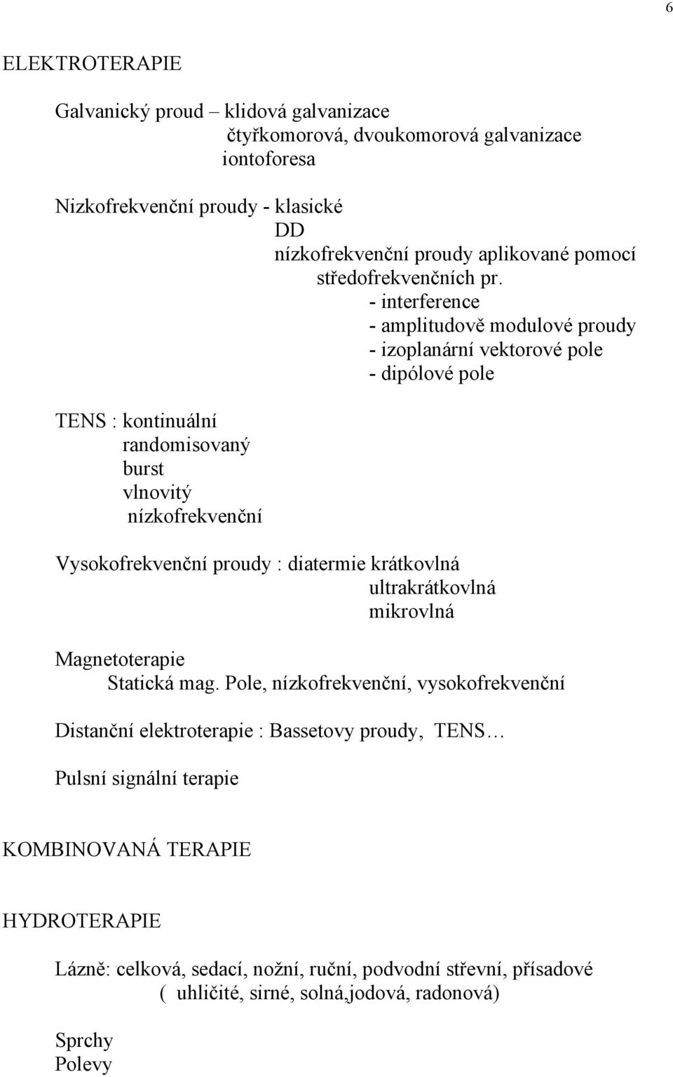 - interference - amplitudově modulové proudy - izoplanární vektorové pole - dipólové pole TENS : kontinuální randomisovaný burst vlnovitý nízkofrekvenční Vysokofrekvenční proudy :