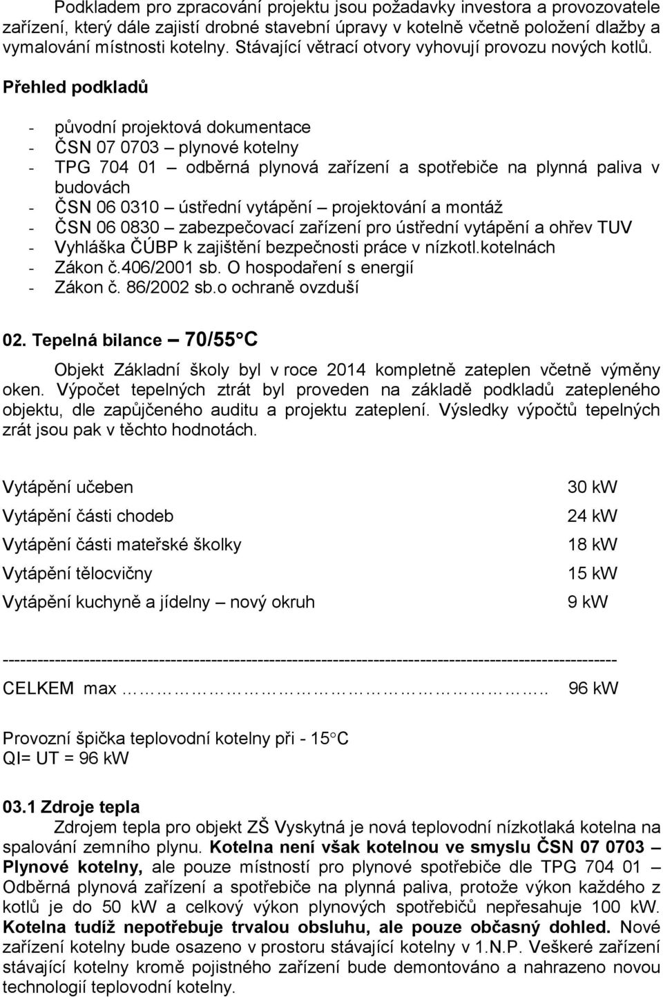 Přehled podkladů - původní projektová dokumentace - ČSN 07 0703 plynové kotelny - TPG 704 01 odběrná plynová zařízení a spotřebiče na plynná paliva v budovách - ČSN 06 0310 ústřední vytápění
