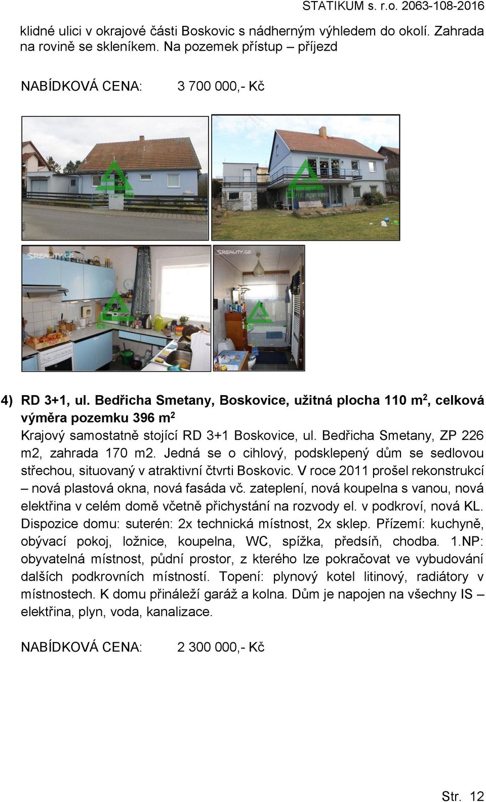 Bedřicha Smetany, Boskovice, užitná plocha 110 m 2, celková výměra pozemku 396 m 2 Krajový samostatně stojící RD 3+1 Boskovice, ul. Bedřicha Smetany, ZP 226 m2, zahrada 170 m2.