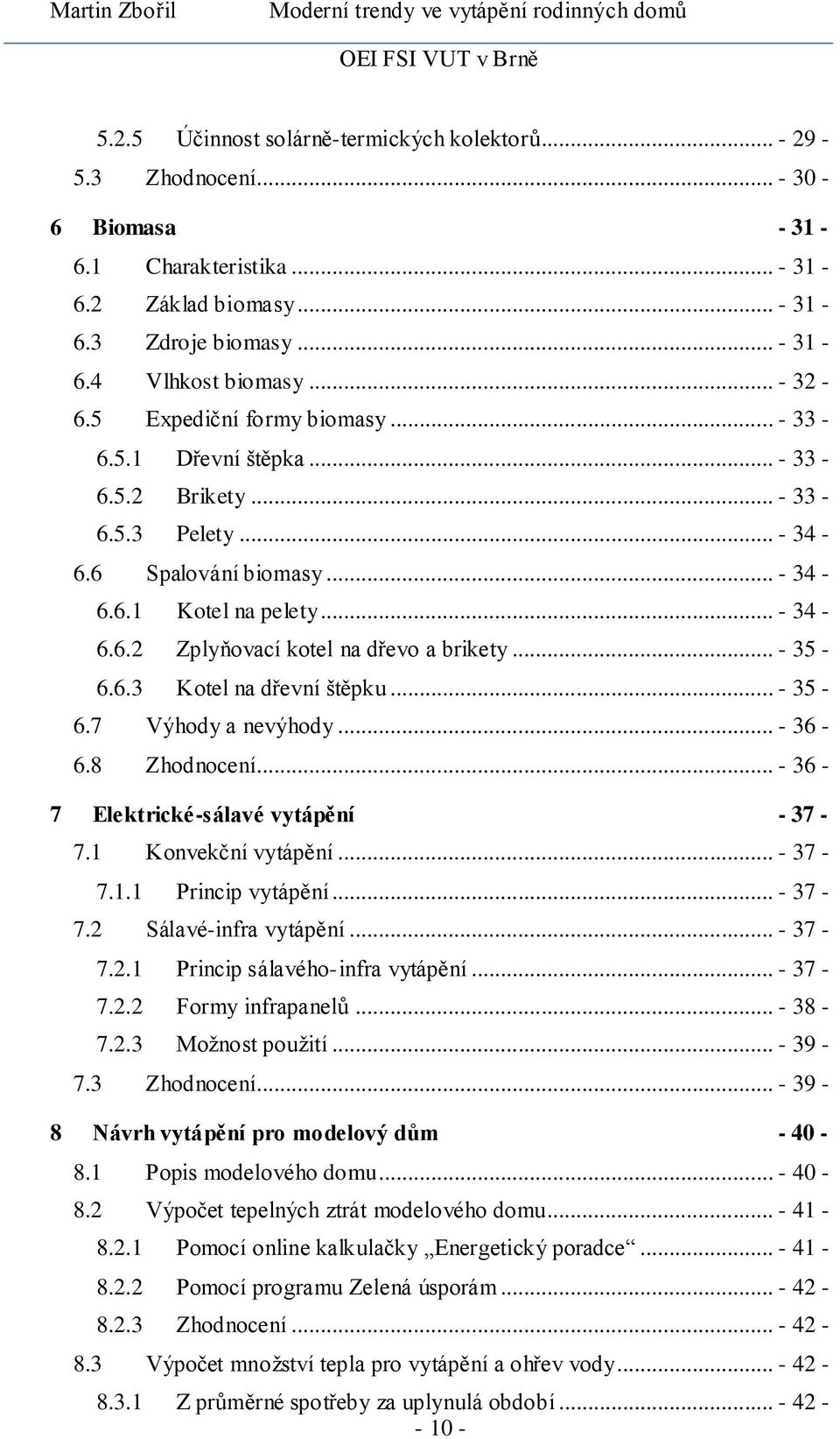 .. - 35-6.6.3 Kotel na dřevní štěpku... - 35-6.7 Výhody a nevýhody... - 36-6.8 Zhodnocení... - 36-7 Elektrické-sálavé vytápění - 37-7.1 Konvekční vytápění... - 37-7.1.1 Princip vytápění... - 37-7.2 Sálavé-infra vytápění.