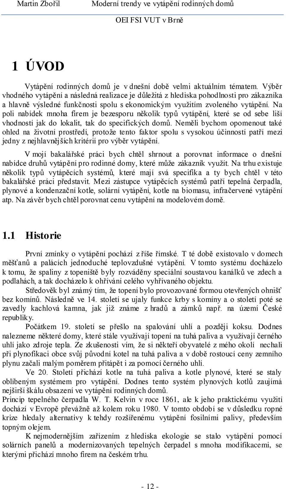 Na poli nabídek mnoha firem je bezesporu několik typů vytápění, které se od sebe liší vhodností jak do lokalit, tak do specifických domů.