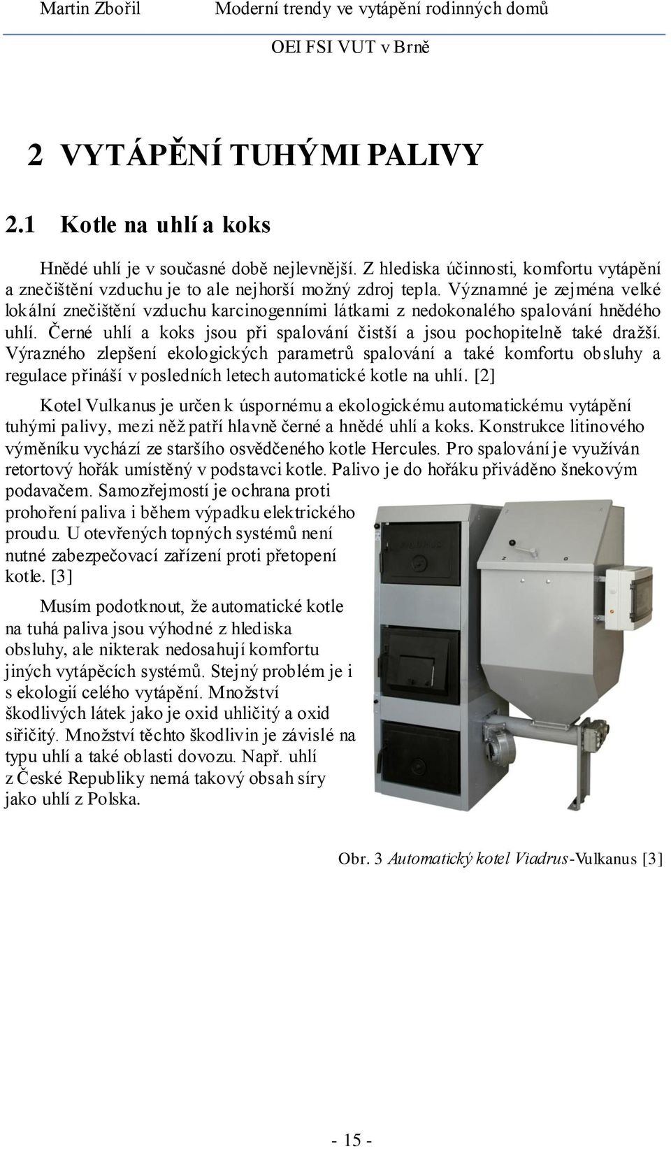 Výrazného zlepšení ekologických parametrů spalování a také komfortu obsluhy a regulace přináší v posledních letech automatické kotle na uhlí.