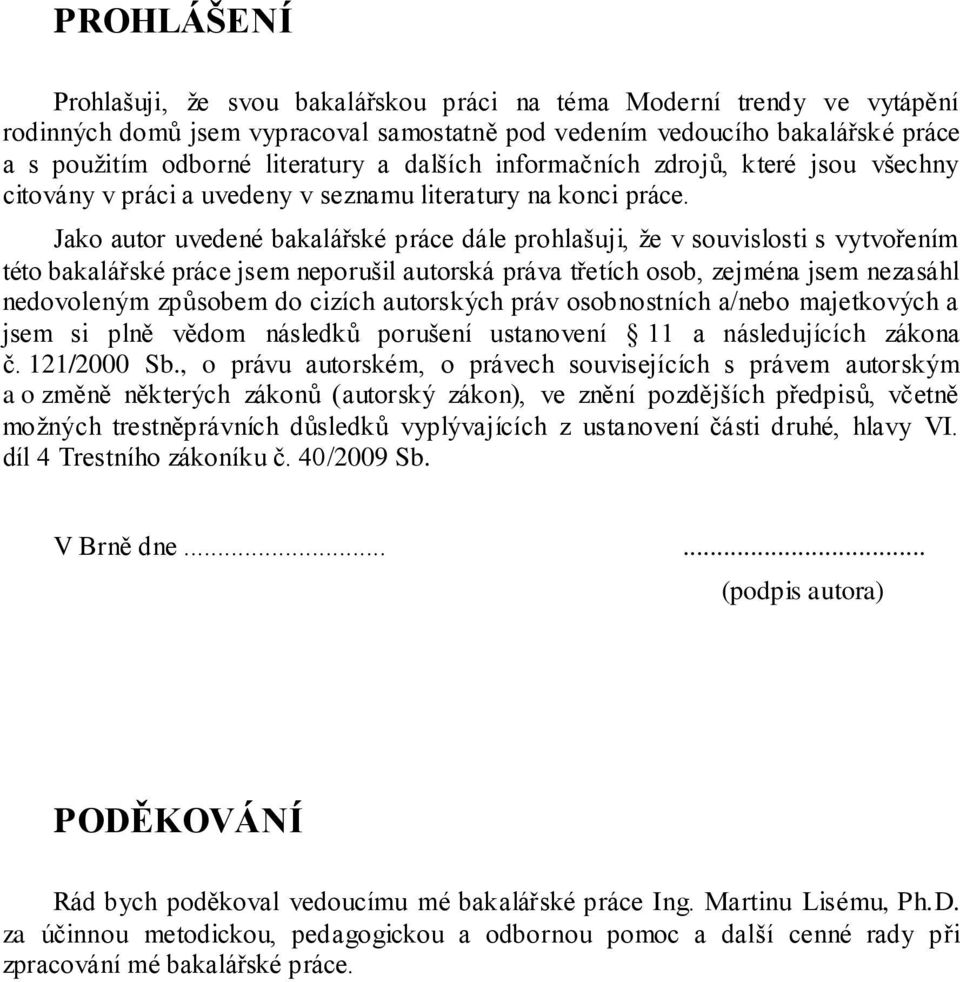 Jako autor uvedené bakalářské práce dále prohlašuji, ţe v souvislosti s vytvořením této bakalářské práce jsem neporušil autorská práva třetích osob, zejména jsem nezasáhl nedovoleným způsobem do