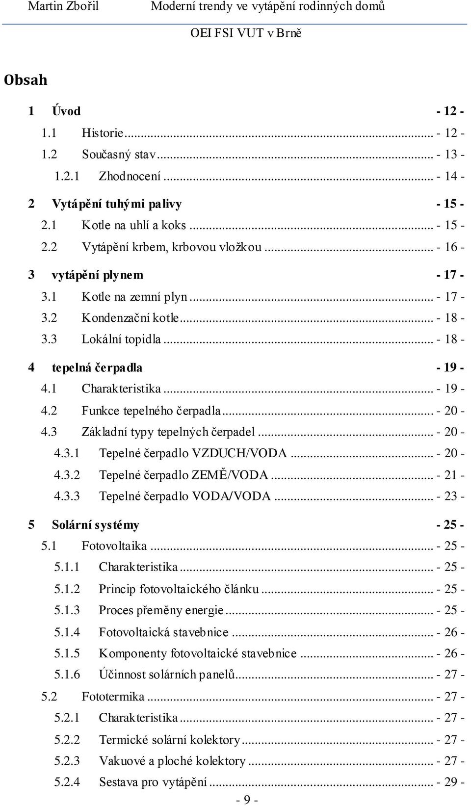 .. - 20-4.3 Základní typy tepelných čerpadel... - 20-4.3.1 Tepelné čerpadlo VZDUCH/VODA... - 20-4.3.2 Tepelné čerpadlo ZEMĚ/VODA... - 21-4.3.3 Tepelné čerpadlo VODA/VODA.