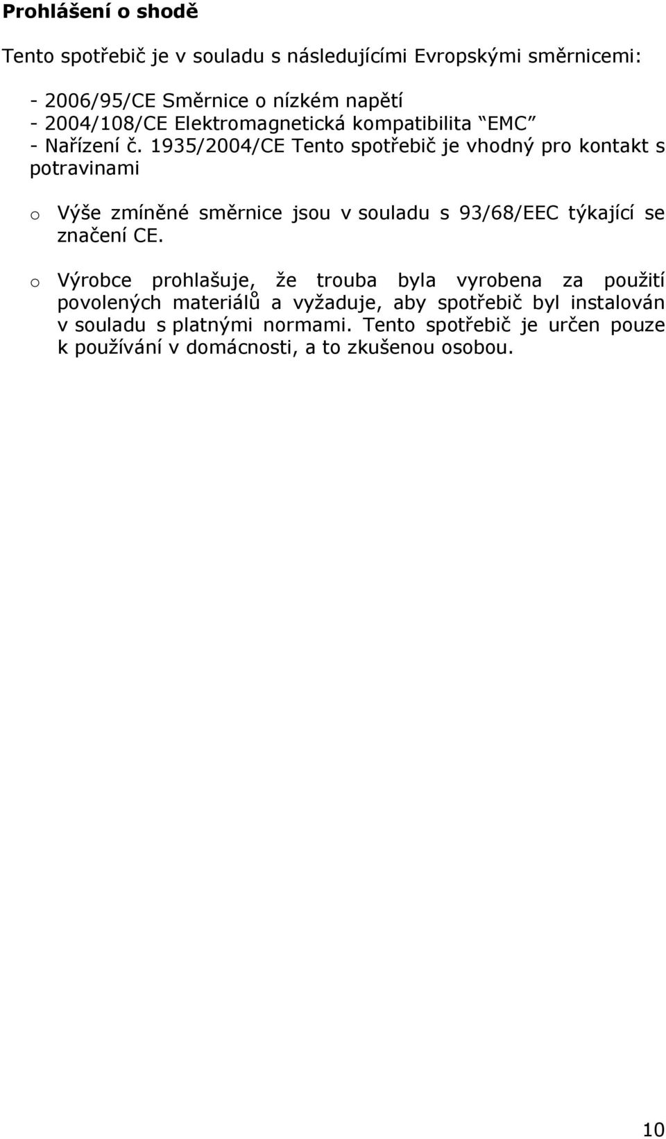 1935/2004/CE Tento spotřebič je vhodný pro kontakt s potravinami o Výše zmíněné směrnice jsou v souladu s 93/68/EEC týkající se značení CE.