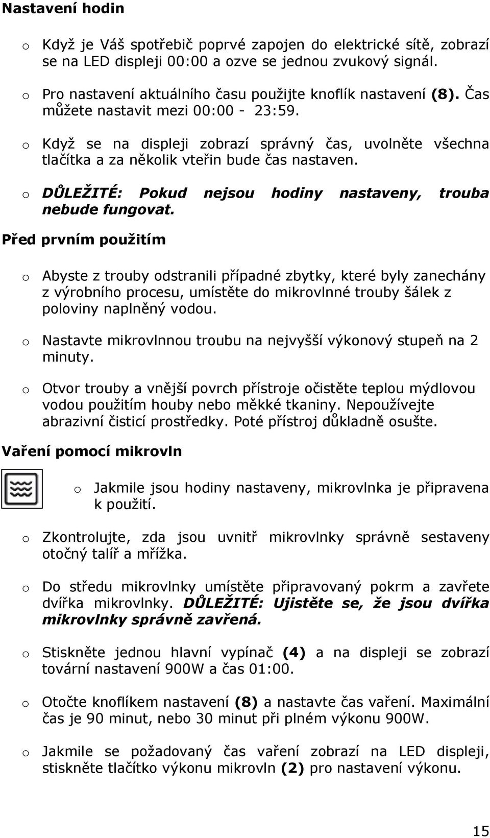 o Když se na displeji zobrazí správný čas, uvolněte všechna tlačítka a za několik vteřin bude čas nastaven. o DŮLEŽITÉ: Pokud nejsou hodiny nastaveny, trouba nebude fungovat.