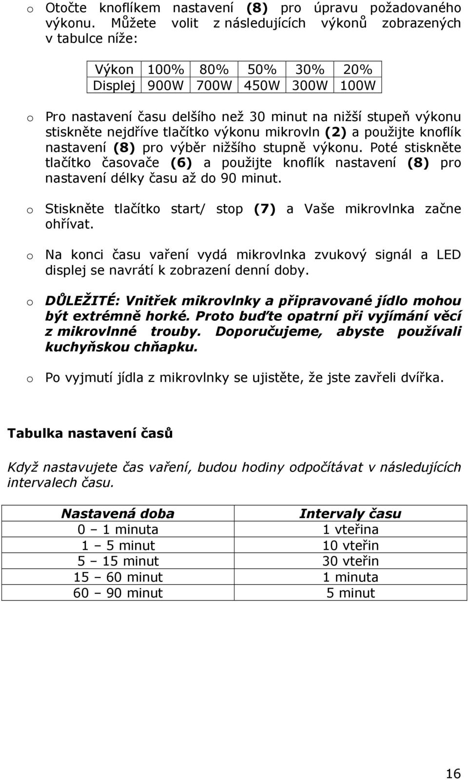 nejdříve tlačítko výkonu mikrovln (2) a použijte knoflík nastavení (8) pro výběr nižšího stupně výkonu.