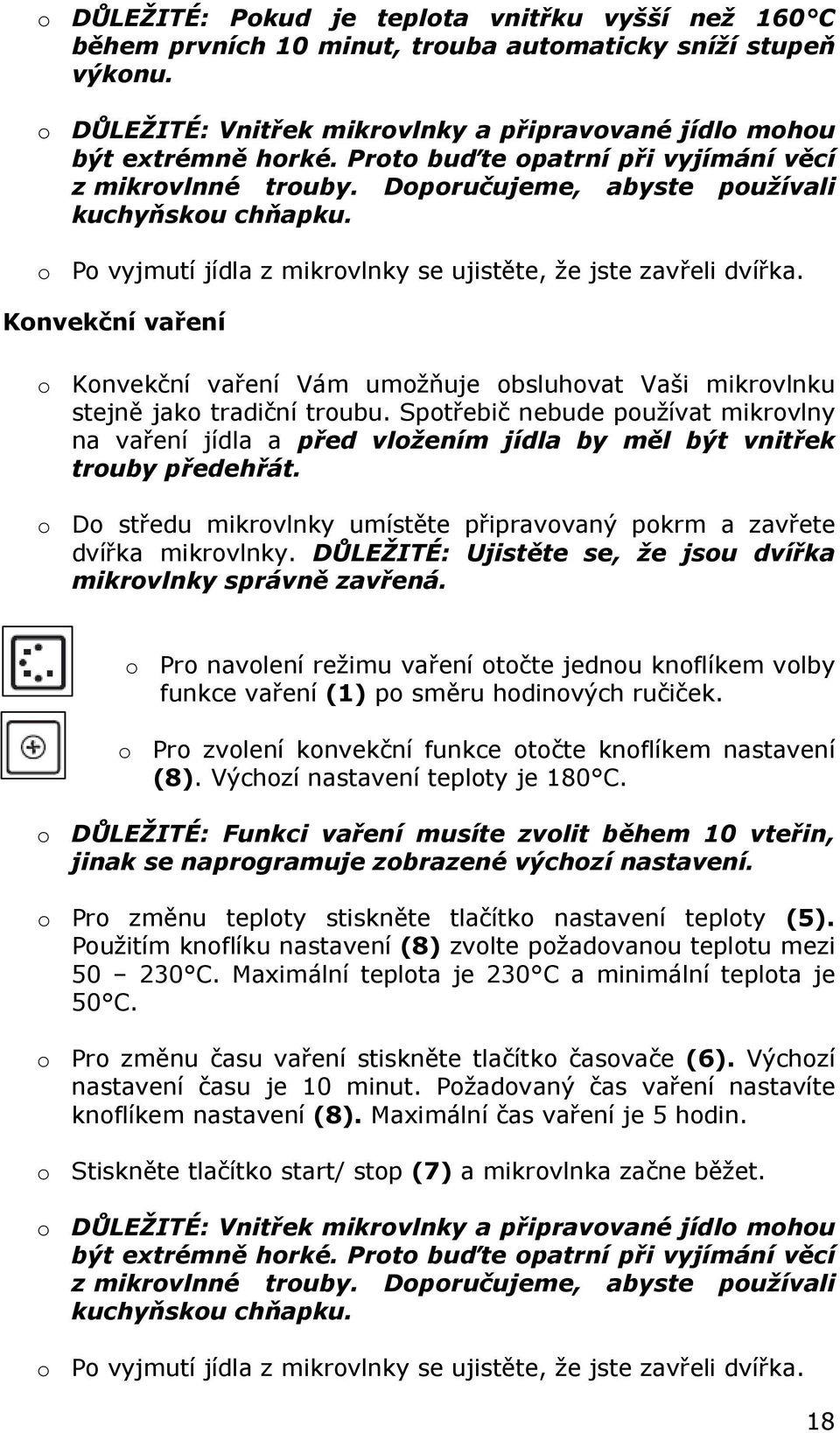 Konvekční vaření o Konvekční vaření Vám umožňuje obsluhovat Vaši mikrovlnku stejně jako tradiční troubu.