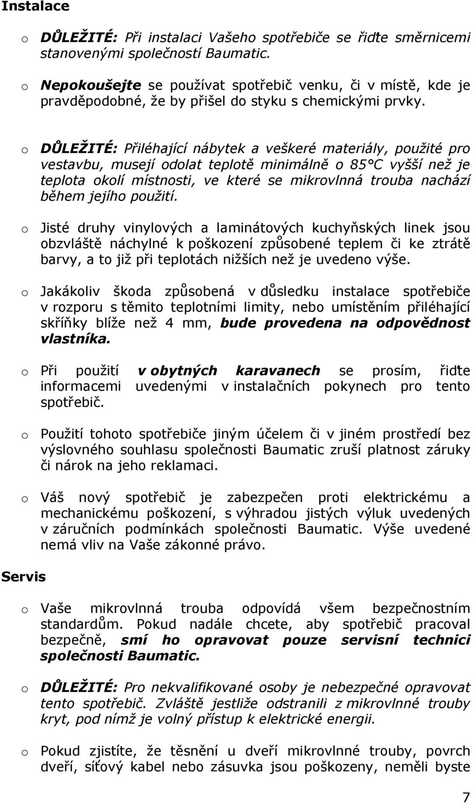 o DŮLEŽITÉ: Přiléhající nábytek a veškeré materiály, použité pro vestavbu, musejí odolat teplotě minimálně o 85 C vyšší než je teplota okolí místnosti, ve které se mikrovlnná trouba nachází během