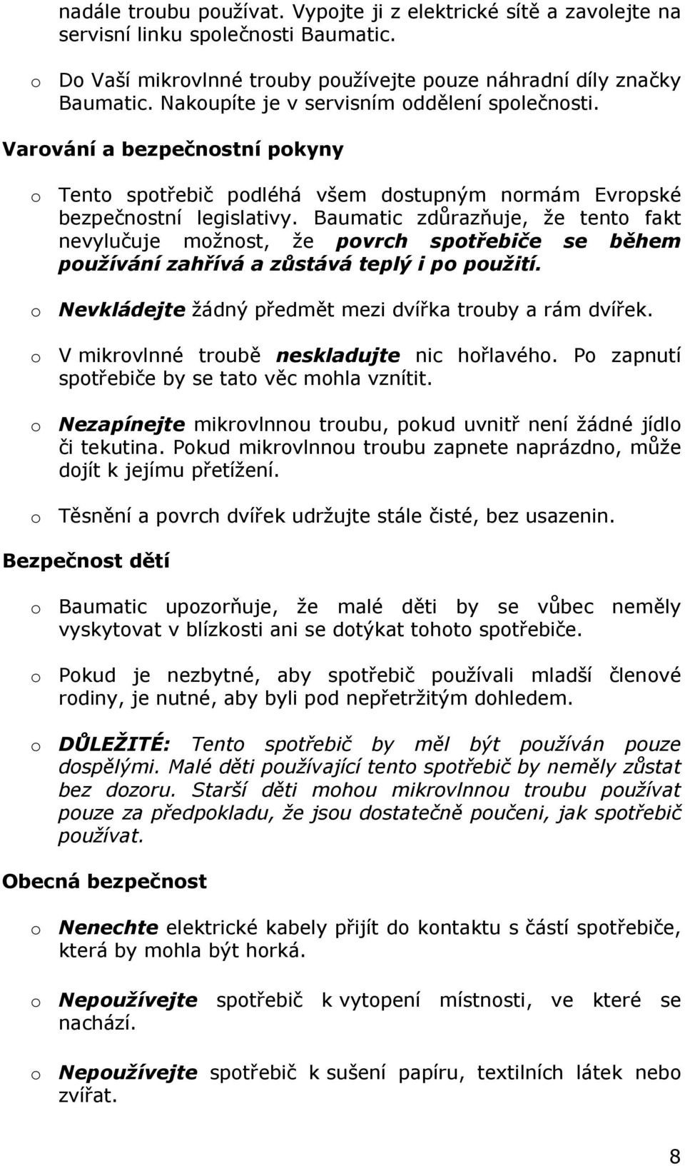 Baumatic zdůrazňuje, že tento fakt nevylučuje možnost, že povrch spotřebiče se během používání zahřívá a zůstává teplý i po použití. o Nevkládejte žádný předmět mezi dvířka trouby a rám dvířek.