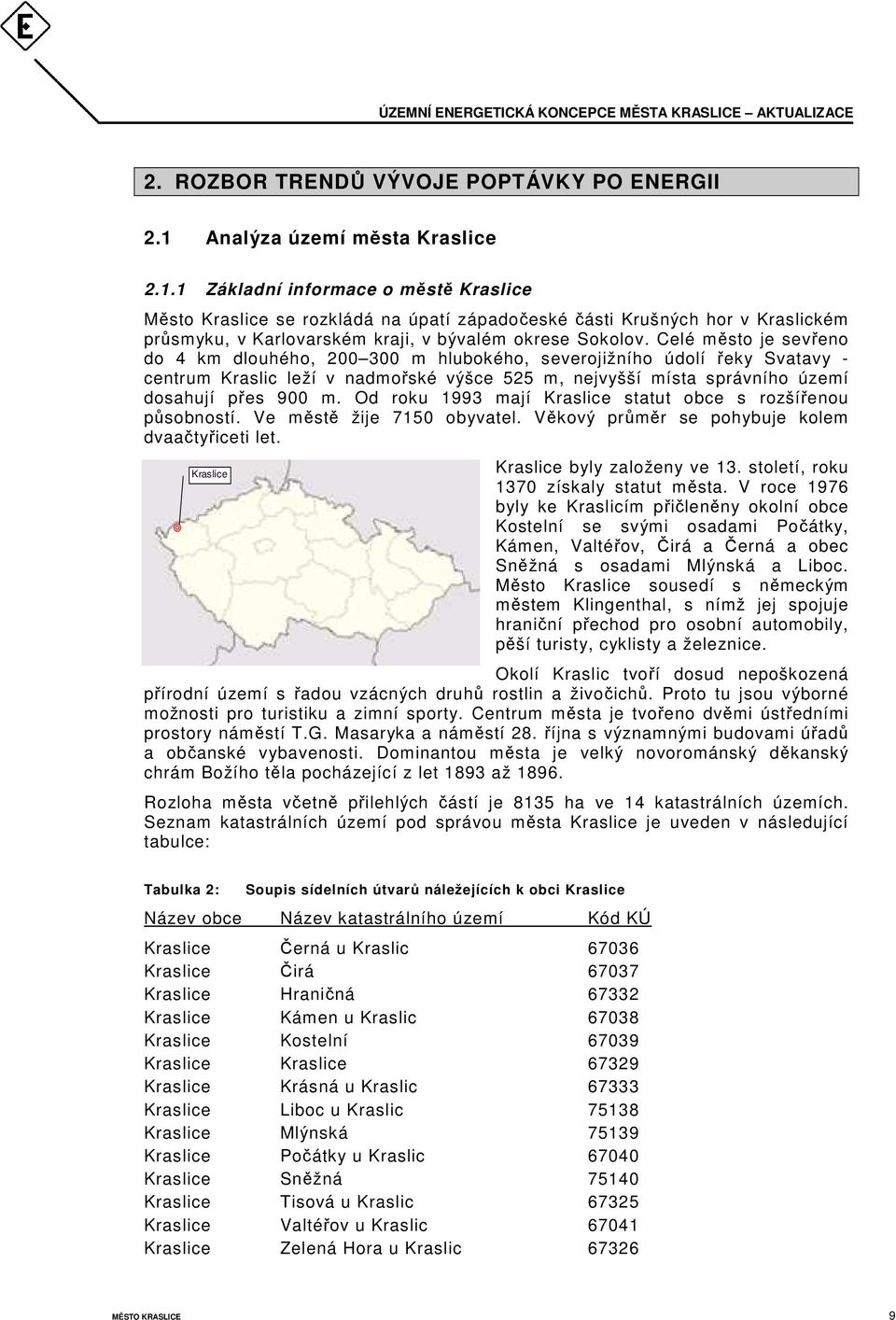 1 Základní informace o městě Kraslice Město Kraslice se rozkládá na úpatí západočeské části Krušných hor v Kraslickém průsmyku, v Karlovarském kraji, v bývalém okrese Sokolov.
