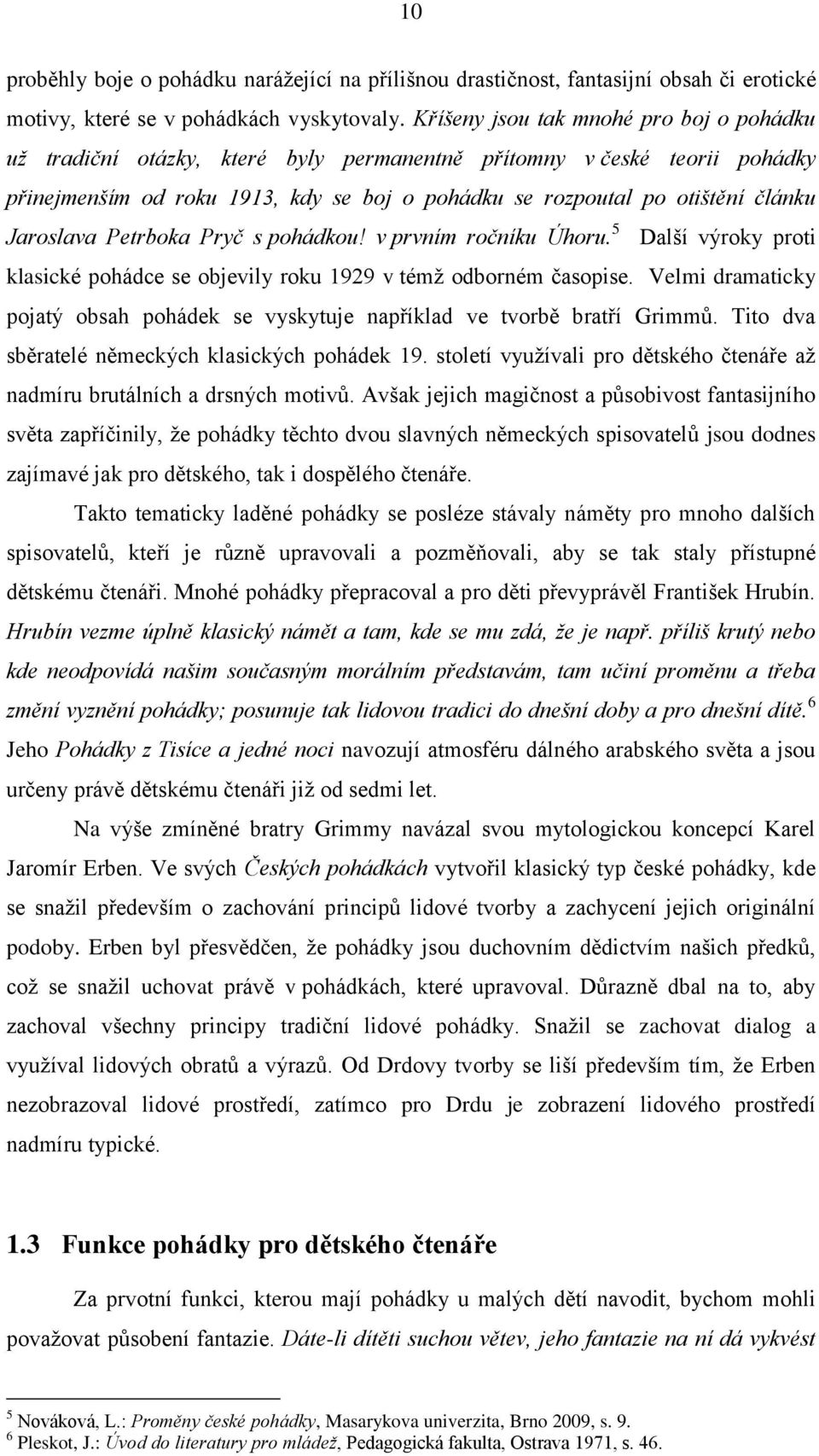 Jaroslava Petrboka Pryč s pohádkou! v prvním ročníku Úhoru. 5 Další výroky proti klasické pohádce se objevily roku 1929 v témž odborném časopise.