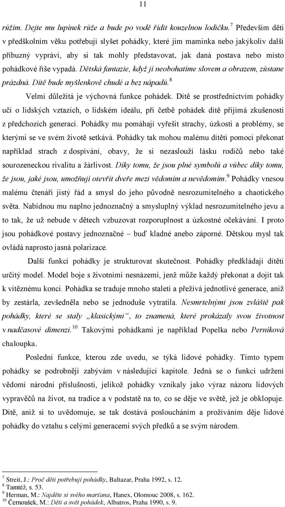 Dětská fantazie, když jí neobohatíme slovem a obrazem, zůstane prázdná. Dítě bude myšlenkově chudé a bez nápadů. 8 Velmi důležitá je výchovná funkce pohádek.