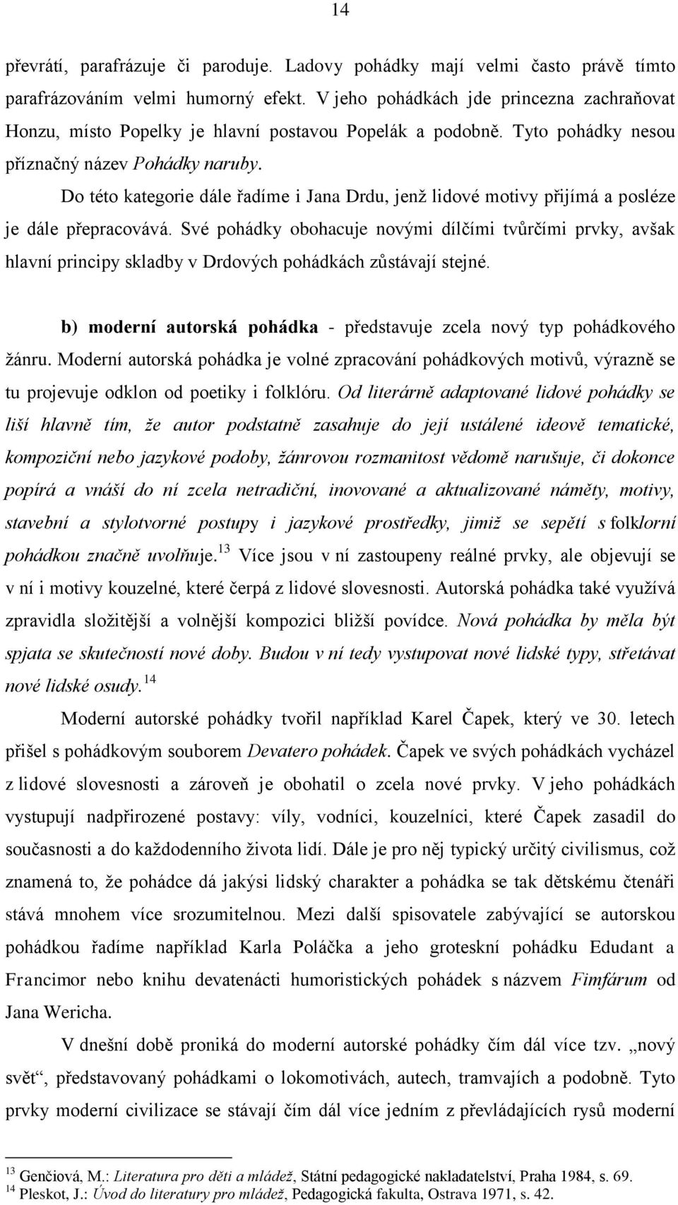 Do této kategorie dále řadíme i Jana Drdu, jenž lidové motivy přijímá a posléze je dále přepracovává.