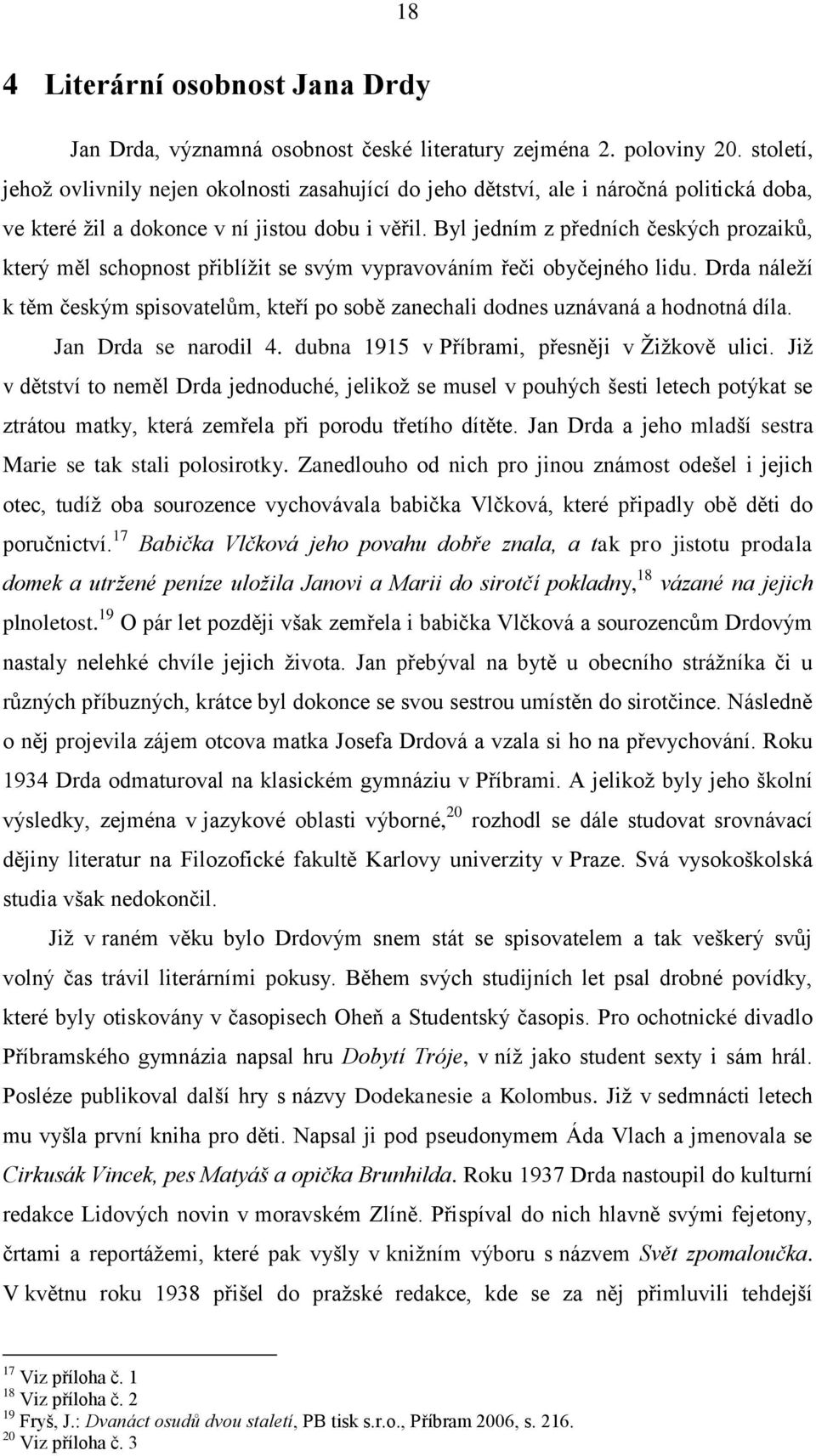 Byl jedním z předních českých prozaiků, který měl schopnost přiblížit se svým vypravováním řeči obyčejného lidu.