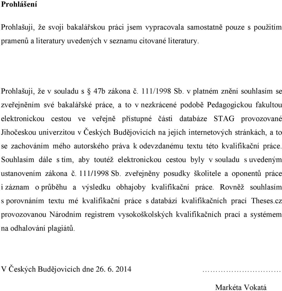 v platném znění souhlasím se zveřejněním své bakalářské práce, a to v nezkrácené podobě Pedagogickou fakultou elektronickou cestou ve veřejně přístupné části databáze STAG provozované Jihočeskou