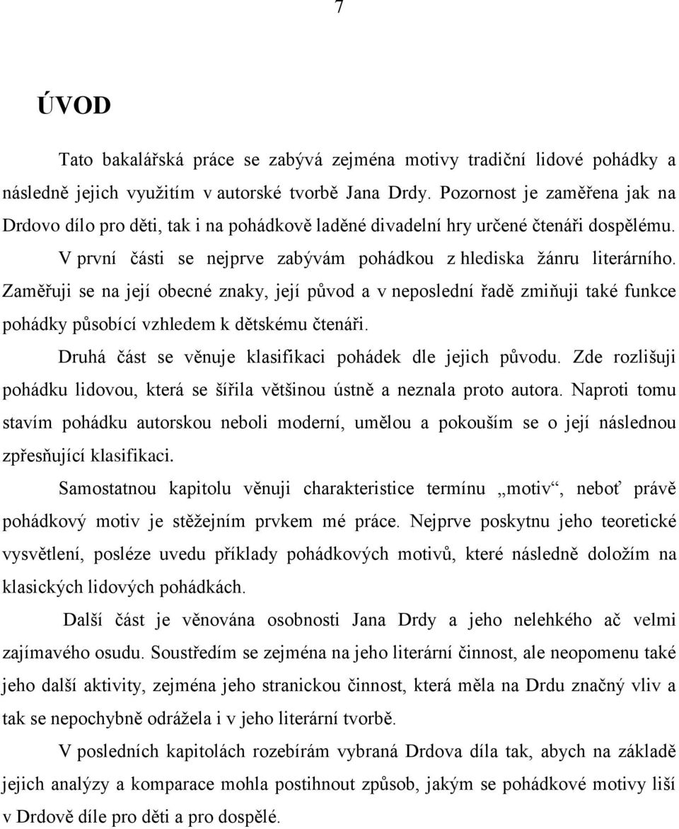 Zaměřuji se na její obecné znaky, její původ a v neposlední řadě zmiňuji také funkce pohádky působící vzhledem k dětskému čtenáři. Druhá část se věnuje klasifikaci pohádek dle jejich původu.