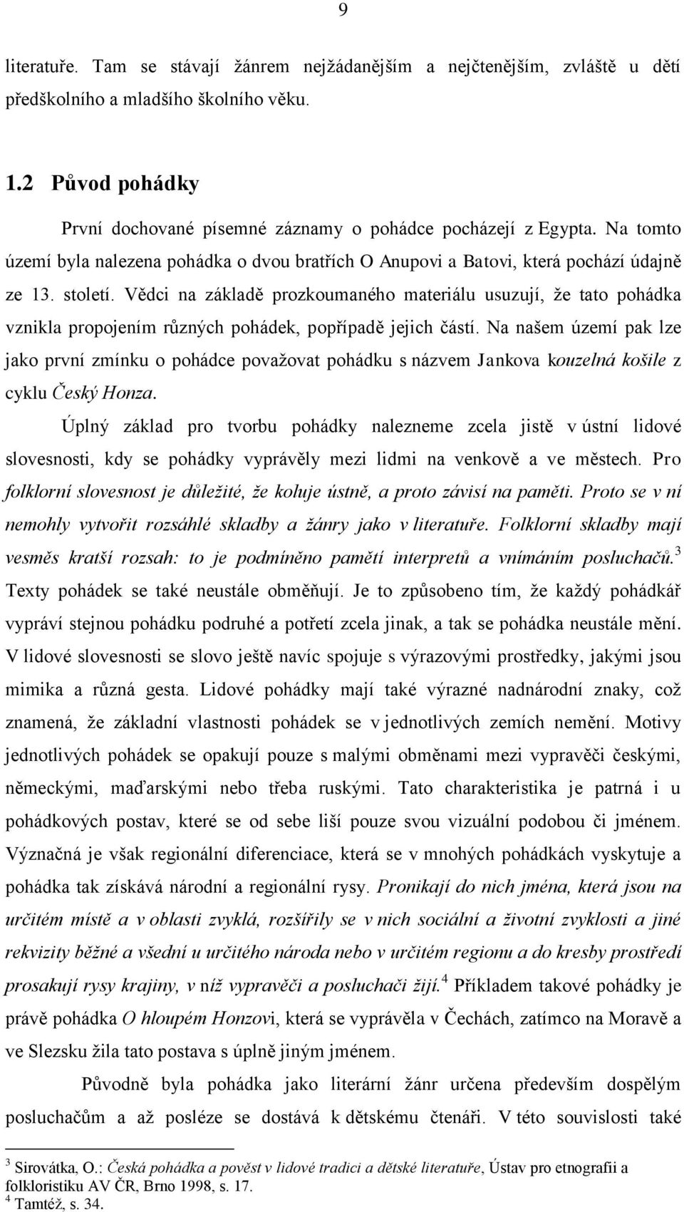 Vědci na základě prozkoumaného materiálu usuzují, že tato pohádka vznikla propojením různých pohádek, popřípadě jejich částí.