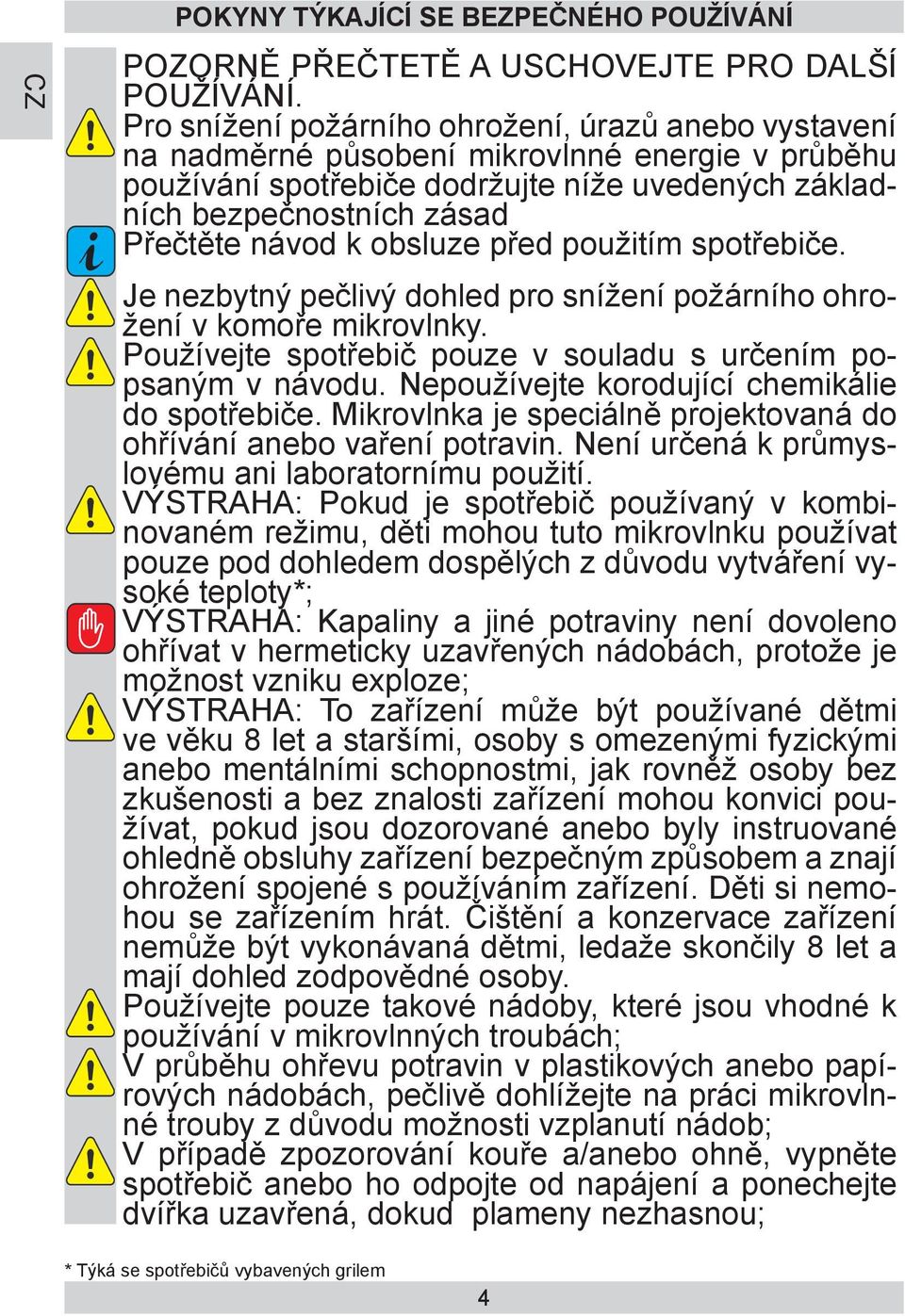 obsluze před použitím spotřebiče. Je nezbytný pečlivý dohled pro snížení požárního ohrožení v komoře mikrovlnky. Používejte spotřebič pouze v souladu s určením popsaným v návodu.