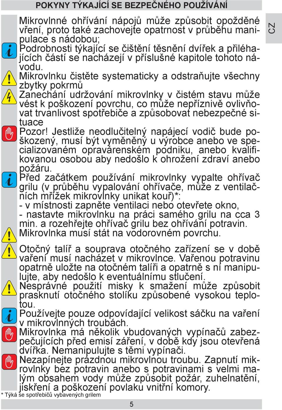 Mikrovlnku čistěte systematicky a odstraňujte všechny zbytky pokrmů Zanechání udržování mikrovlnky v čistém stavu může vést k poškození povrchu, co může nepříznivě ovlivňovat trvanlivost spotřebiče a