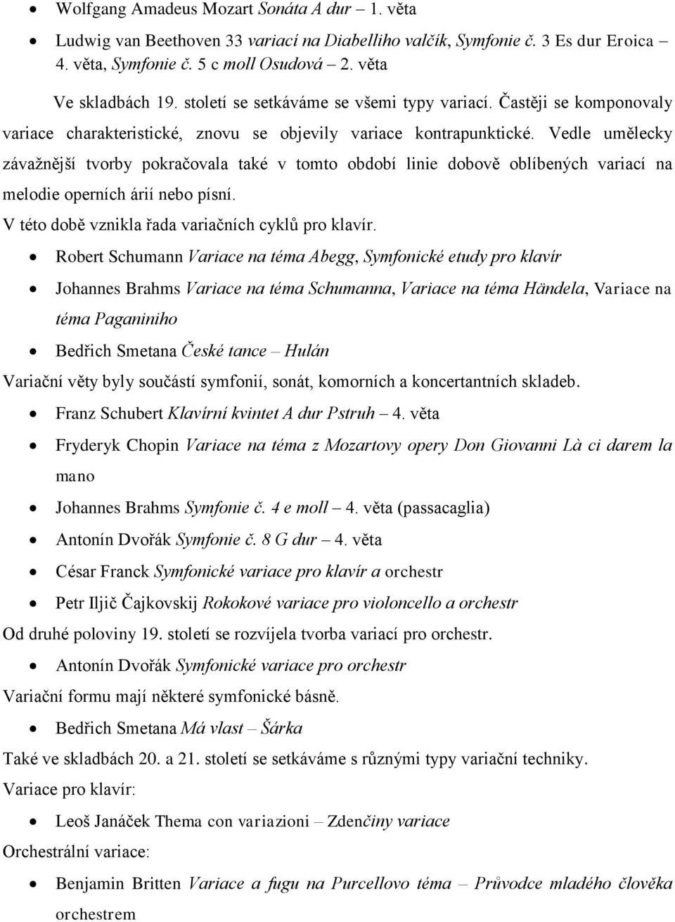 Vedle umělecky závažnější tvorby pokračovala také v tomto období linie dobově oblíbených variací na melodie operních árií nebo písní. V této době vznikla řada variačních cyklů pro klavír.