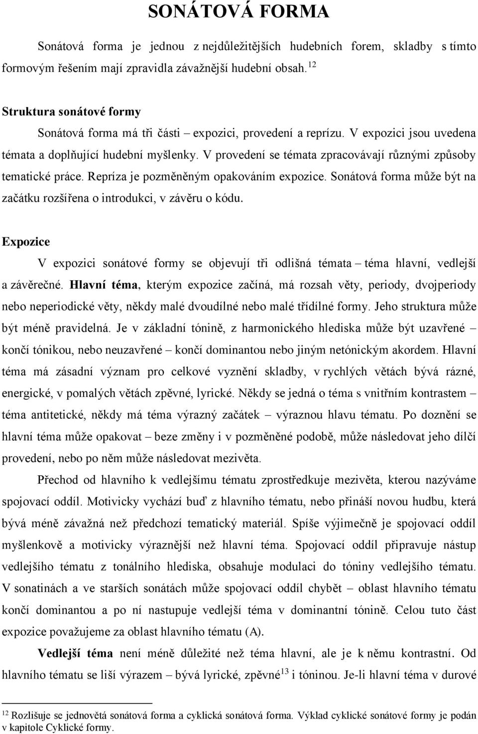 V provedení se témata zpracovávají různými způsoby tematické práce. Repríza je pozměněným opakováním expozice. Sonátová forma může být na začátku rozšířena o introdukci, v závěru o kódu.