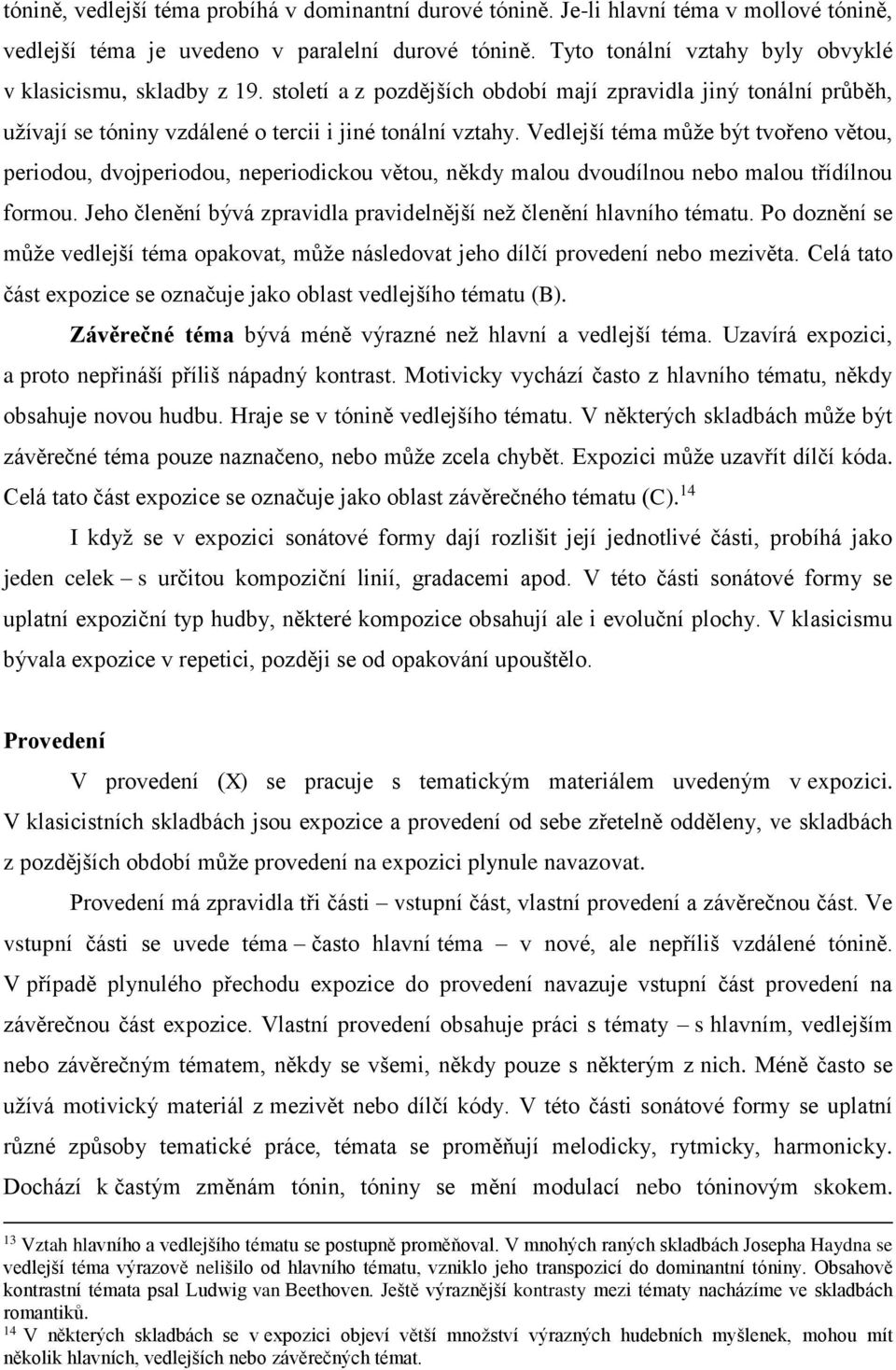 Vedlejší téma může být tvořeno větou, periodou, dvojperiodou, neperiodickou větou, někdy malou dvoudílnou nebo malou třídílnou formou.