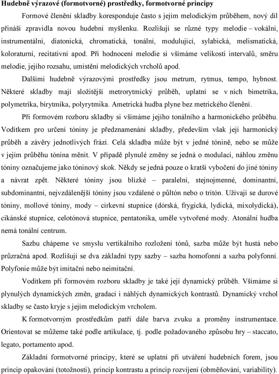 Při hodnocení melodie si všímáme velikosti intervalů, směru melodie, jejího rozsahu, umístění melodických vrcholů apod. Dalšími hudebně výrazovými prostředky jsou metrum, rytmus, tempo, hybnost.