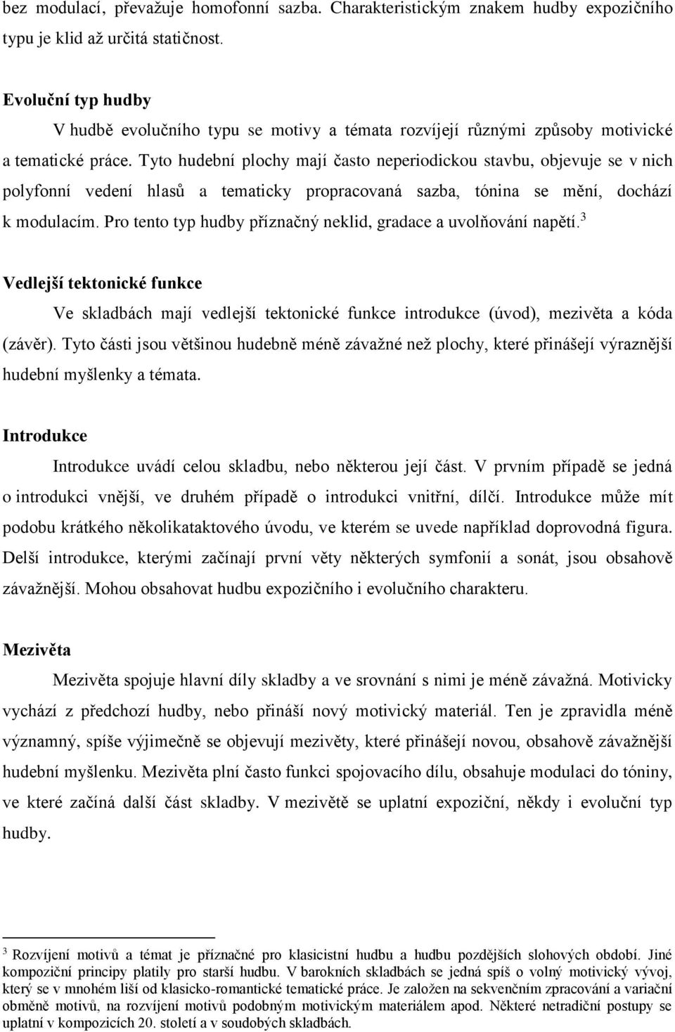 Tyto hudební plochy mají často neperiodickou stavbu, objevuje se v nich polyfonní vedení hlasů a tematicky propracovaná sazba, tónina se mění, dochází k modulacím.