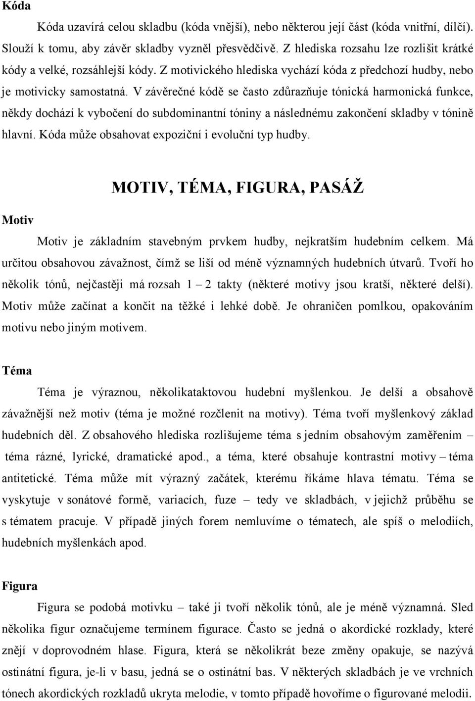 V závěrečné kódě se často zdůrazňuje tónická harmonická funkce, někdy dochází k vybočení do subdominantní tóniny a následnému zakončení skladby v tónině hlavní.