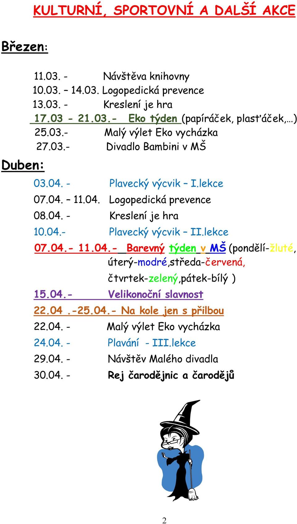 lekce 07.04.- 11.04.- Barevný týden v MŠ (pondělí-žluté, úterý-modré,středa-červená, čtvrtek-zelený,pátek-bílý)) 15.04.- Velikonoční slavnost 22.04.-25.04.- Na kole jen s přilbou 22.