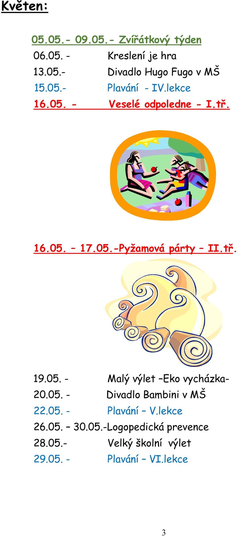 05. - Malý výlet Eko vycházka- 20.05. - Divadlo Bambini v MŠ 22.05. - Plavání V.lekce 26.05. 30.