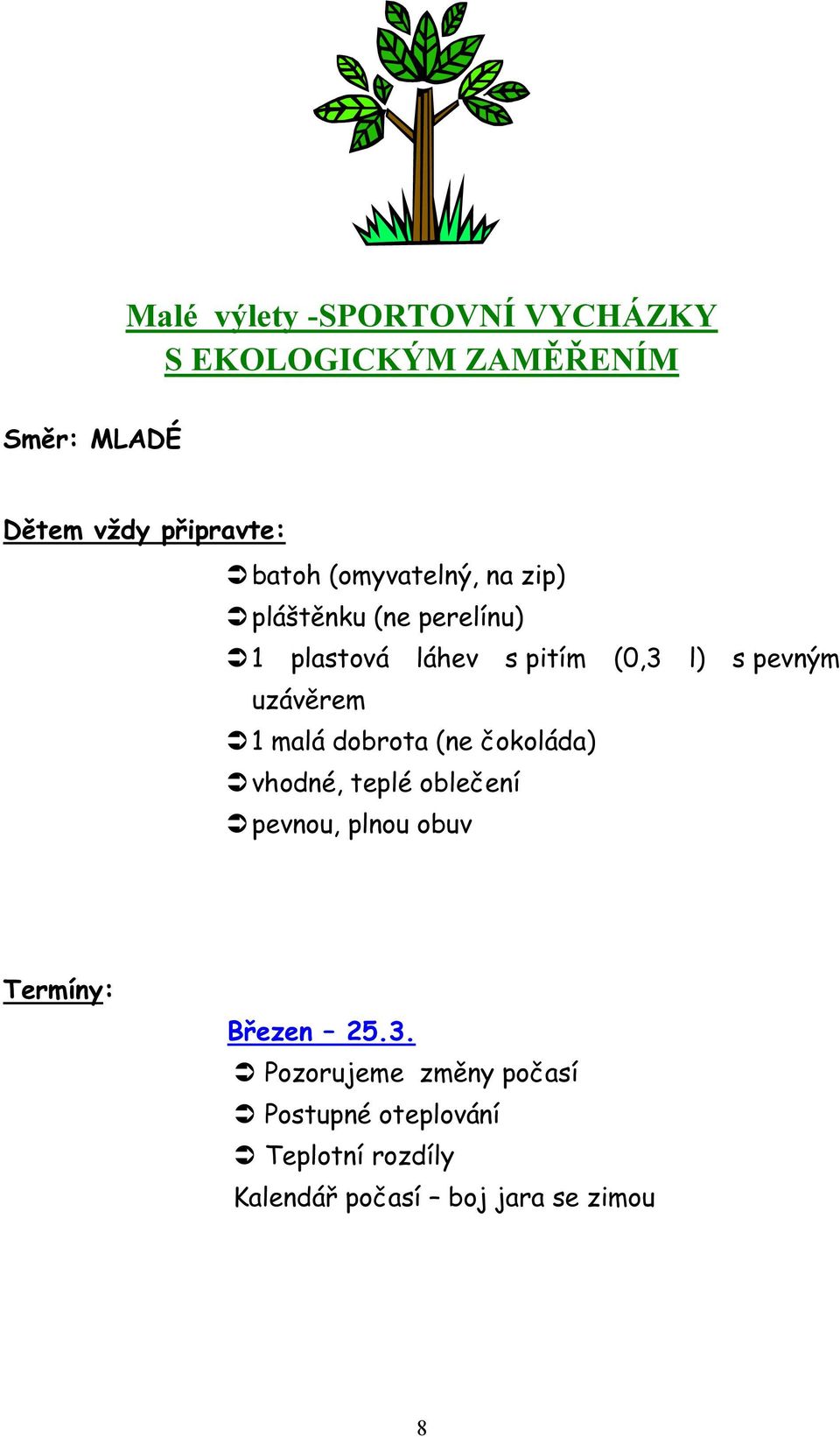 1 malá dobrota (ne čokoláda) vhodné, teplé oblečení pevnou, plnou obuv Termíny: Březen 25.3.