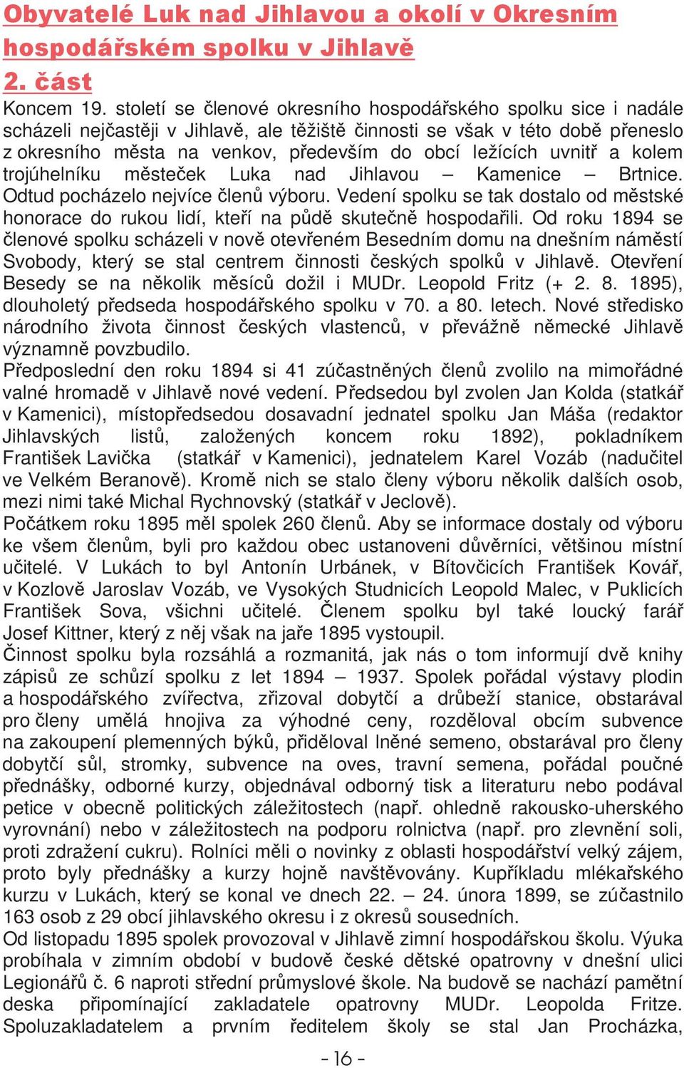 kolem trojúhelníku msteek Luka nad Jihlavou Kamenice Brtnice. Odtud pocházelo nejvíce len výboru. Vedení spolku se tak dostalo od mstské honorace do rukou lidí, kteí na pd skuten hospodaili.