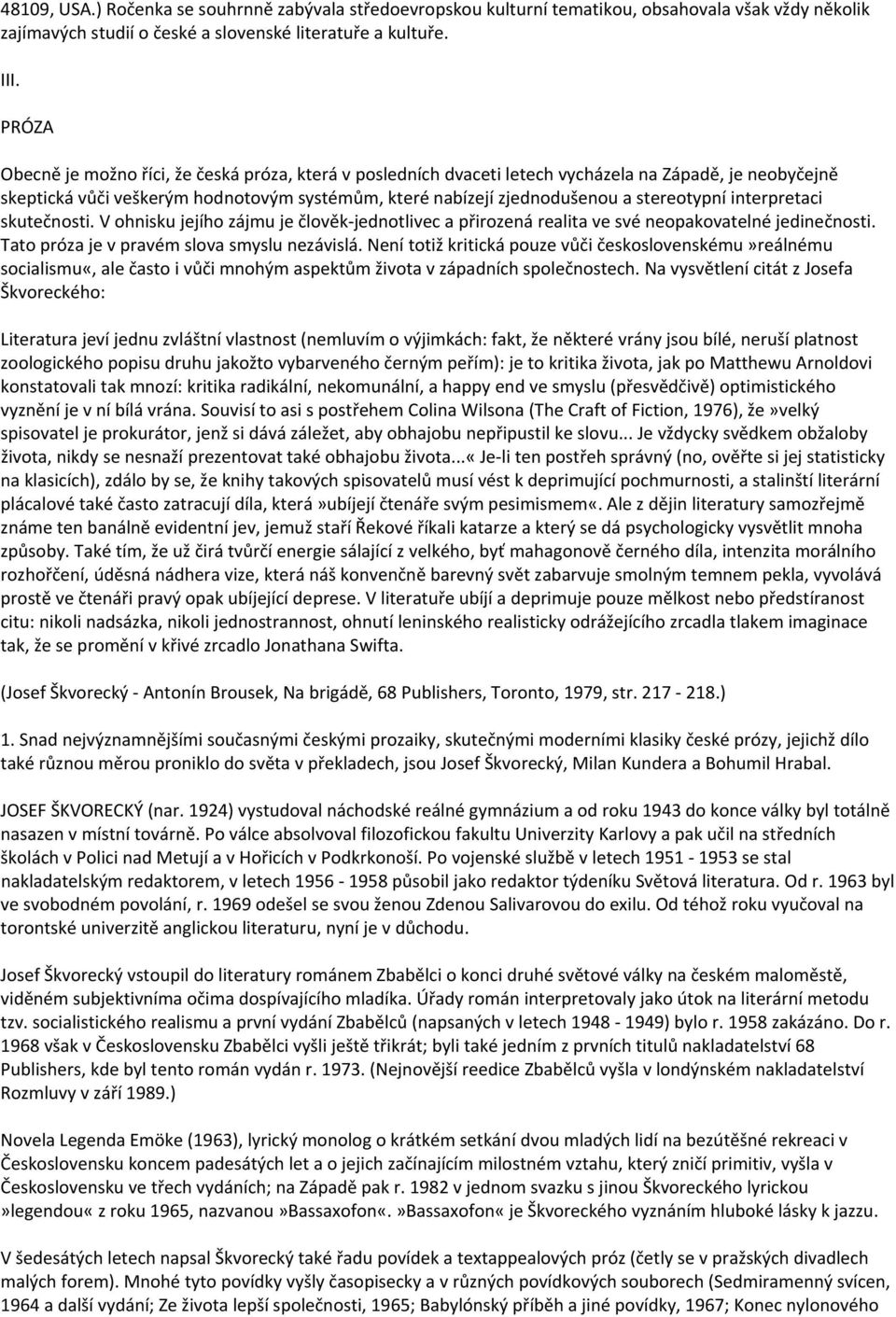 stereotypní interpretaci skutečnosti. V ohnisku jejího zájmu je člověk jednotlivec a přirozená realita ve své neopakovatelné jedinečnosti. Tato próza je v pravém slova smyslu nezávislá.