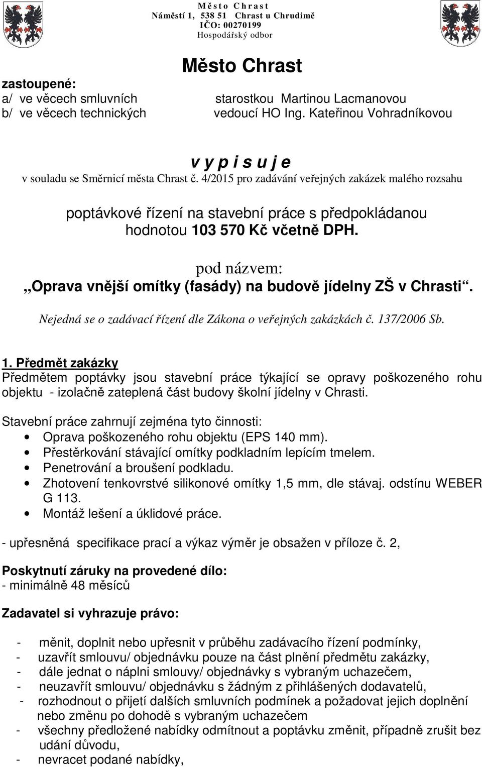 4/2015 pro zadávání veřejných zakázek malého rozsahu poptávkové řízení na stavební práce s předpokládanou hodnotou 103 570 Kč včetně DPH.