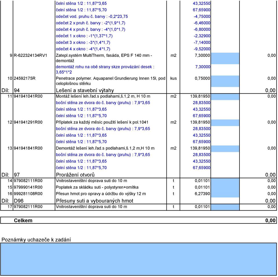 systém MultiTherm, fasáda, EPS F 140 mm - m2 7,30000 demontáž demontáž rohu na obě strany skze provázání desek : 7,30000 3,65*1*2 10 24592175R Penetrace polymer.