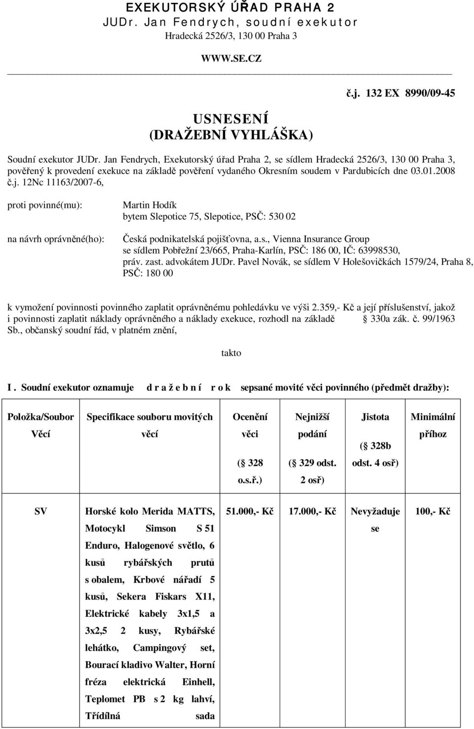 12Nc 11163/2007-6, proti povinné(mu): na návrh oprávn né(ho): Martin Hodík bytem Slepotice 75, Slepotice, PS : 530 02 esk