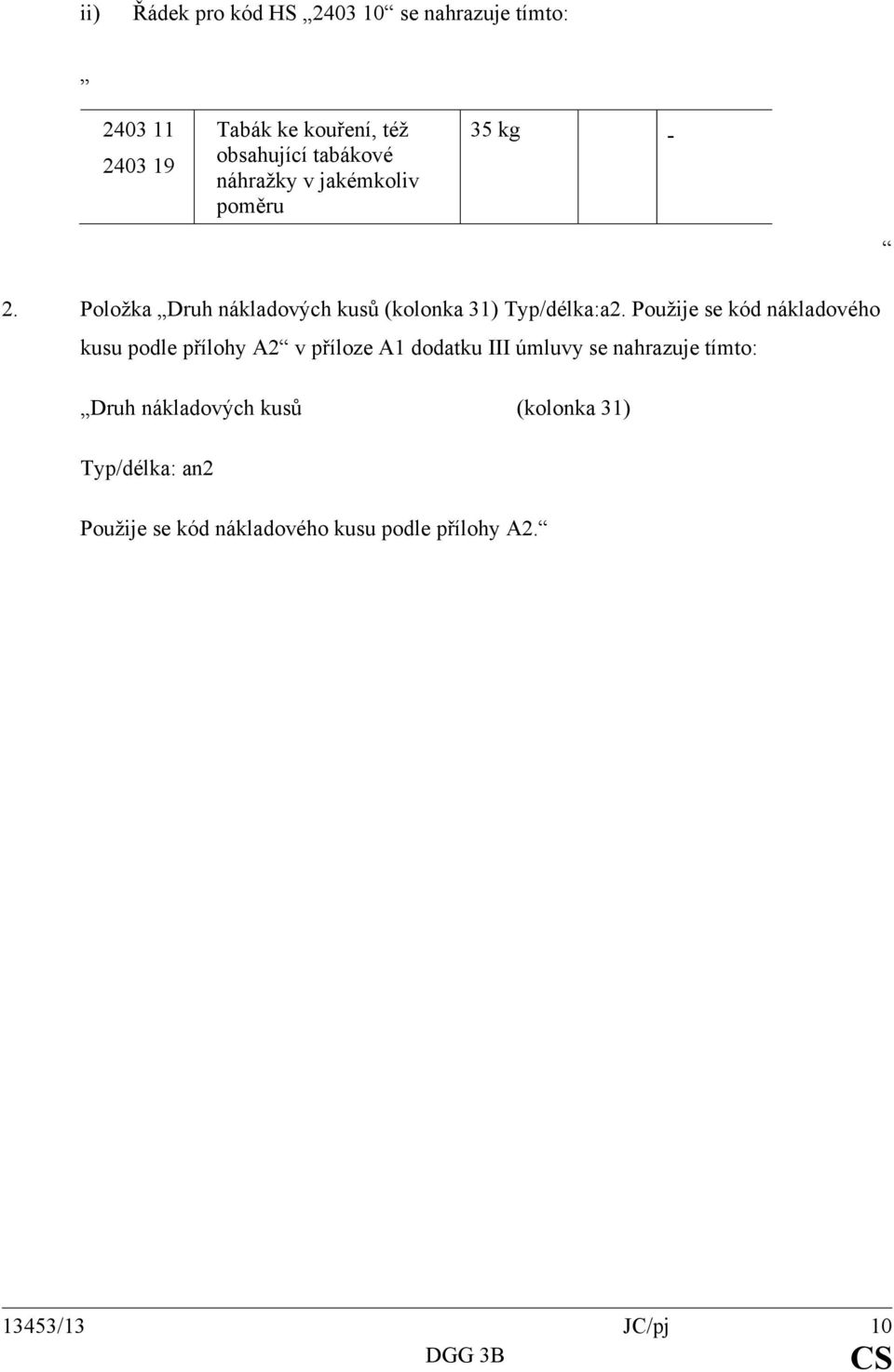 Použije se kód nákladového kusu podle přílohy A2 v příloze A1 dodatku III úmluvy se nahrazuje tímto: Druh